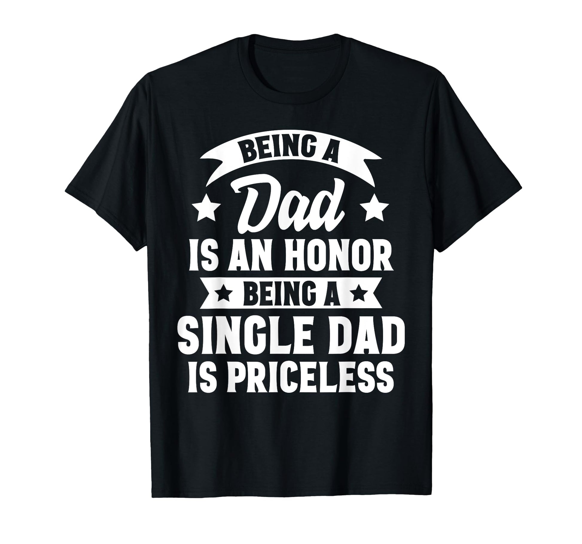Being Dad Is Honor Being Single Dad Is T-Shirt - Graphic Print Men Women - T-Shirt, Sweatshirt, Hoodie