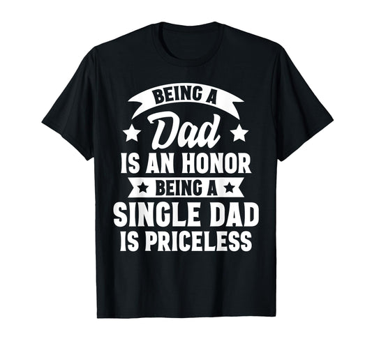 Being Dad Is Honor Being Single Dad Is T-Shirt - Graphic Print Men Women - T-Shirt, Sweatshirt, Hoodie