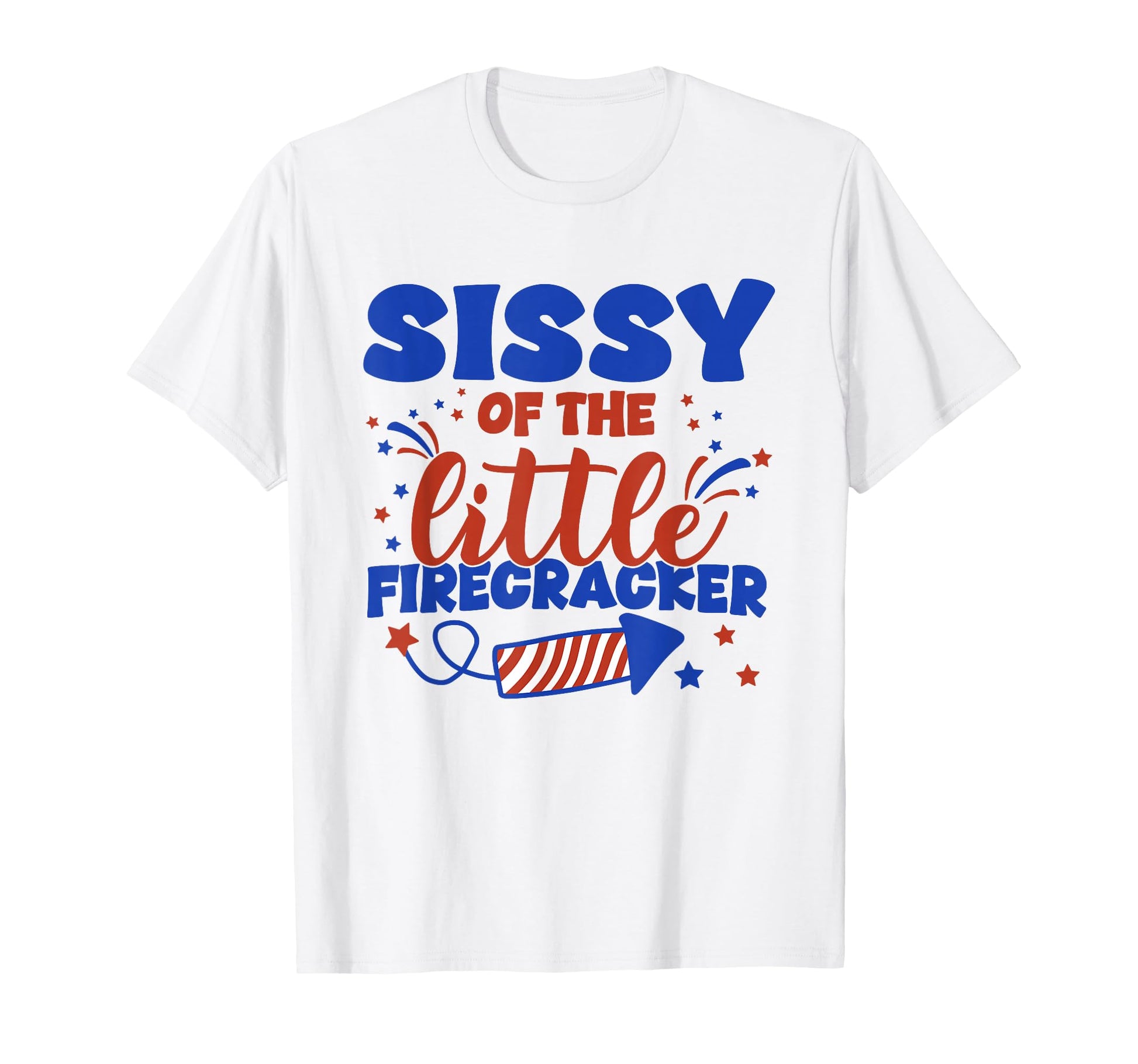 Sissy Little Firecracker Fourth July T-Shirt - Trendy Graphic Unisex - T-Shirt, Sweatshirt, Hoodie