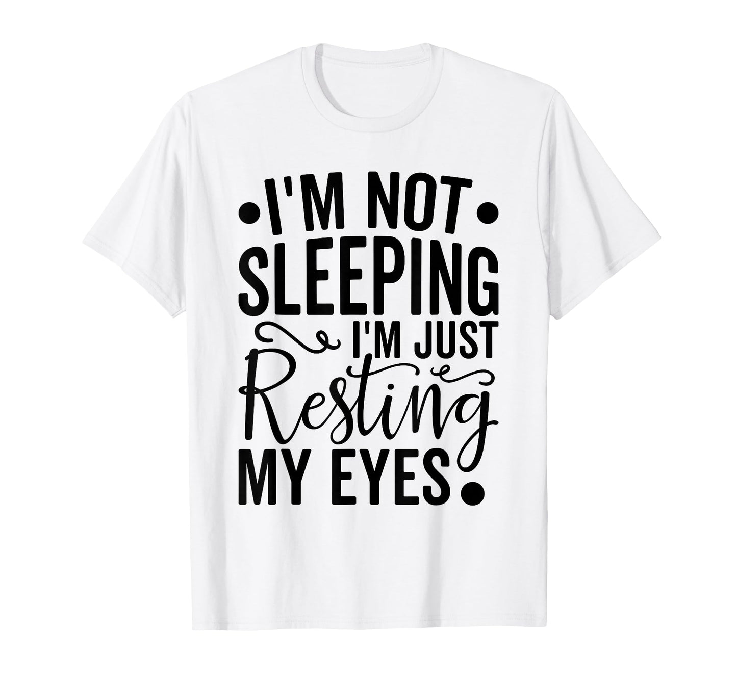 Im Not Sleeping Im Just Resting My T-Shirt - Fun Novelty Design Unisex - T-Shirt, Sweatshirt, Hoodie