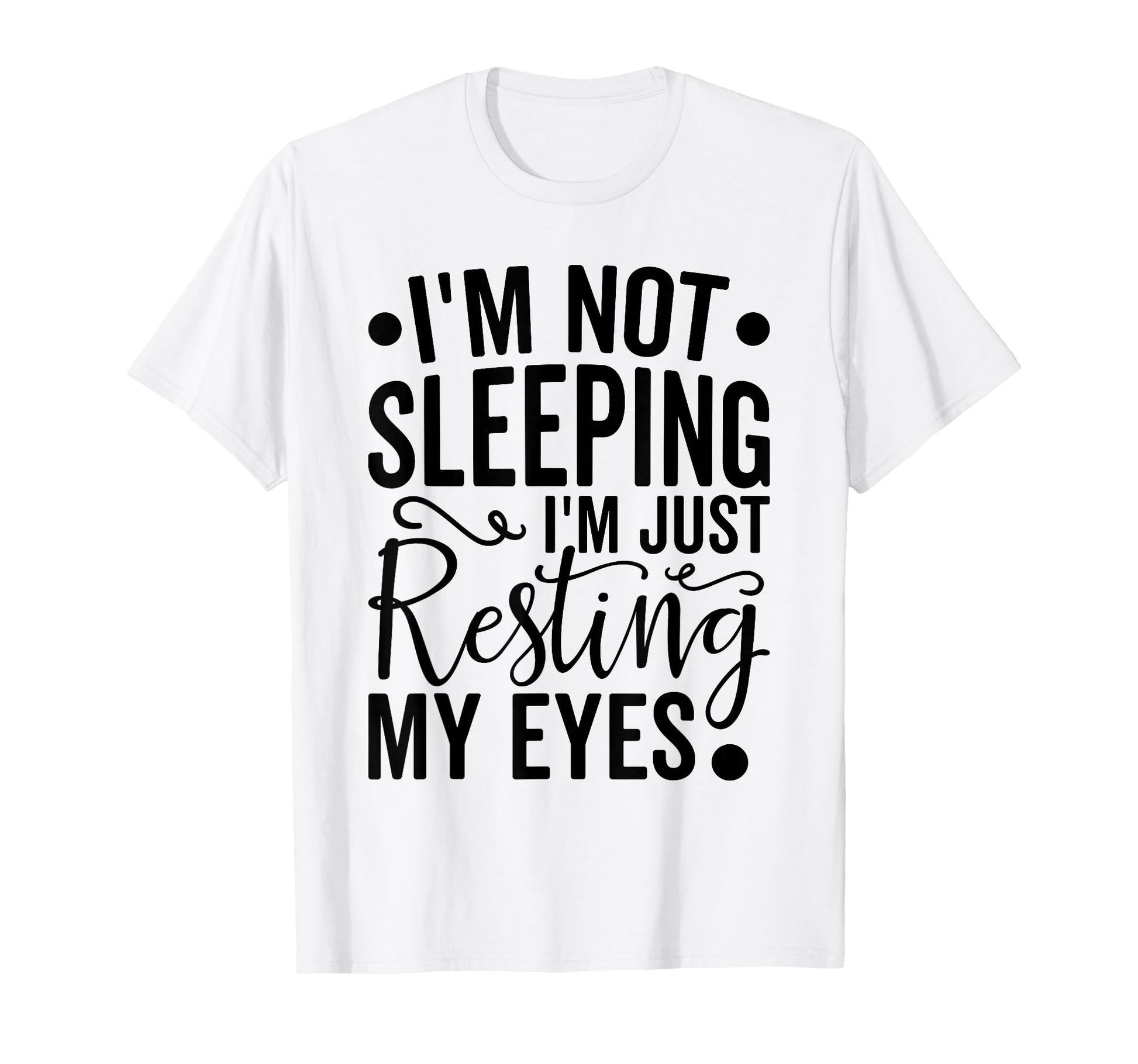 Im Not Sleeping Im Just Resting My T-Shirt - Fun Novelty Design Unisex - T-Shirt, Sweatshirt, Hoodie