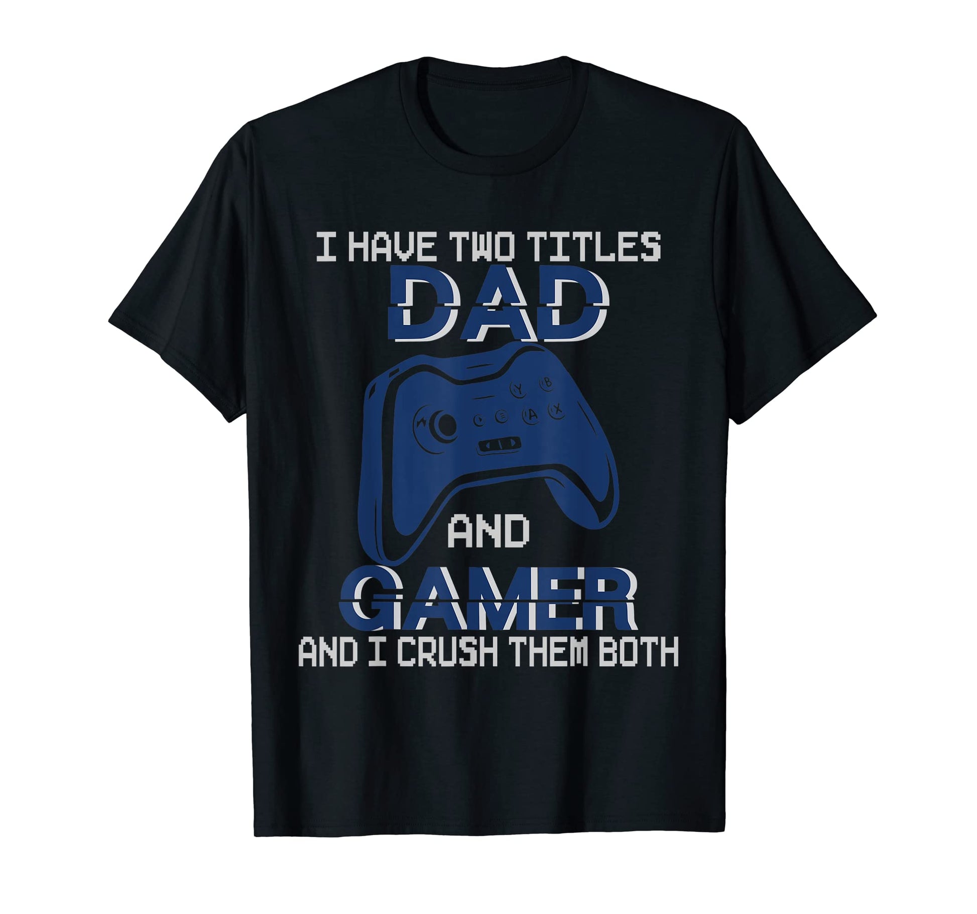 Mens I Have Two Titles Dad And Gamer And T-Shirt - Novelty Apparel Unisex - T-Shirt, Sweatshirt, Hoodie