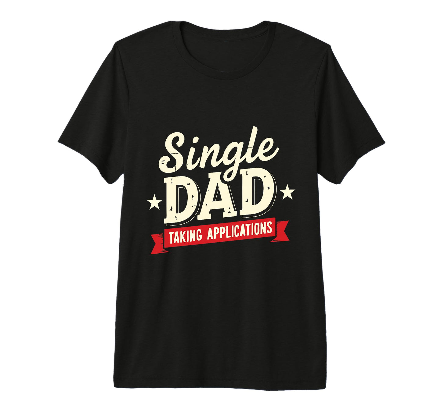 Father Single Dad Taking Applications T-Shirt - Streetwear Style Unisex - T-Shirt, Sweatshirt, Hoodie