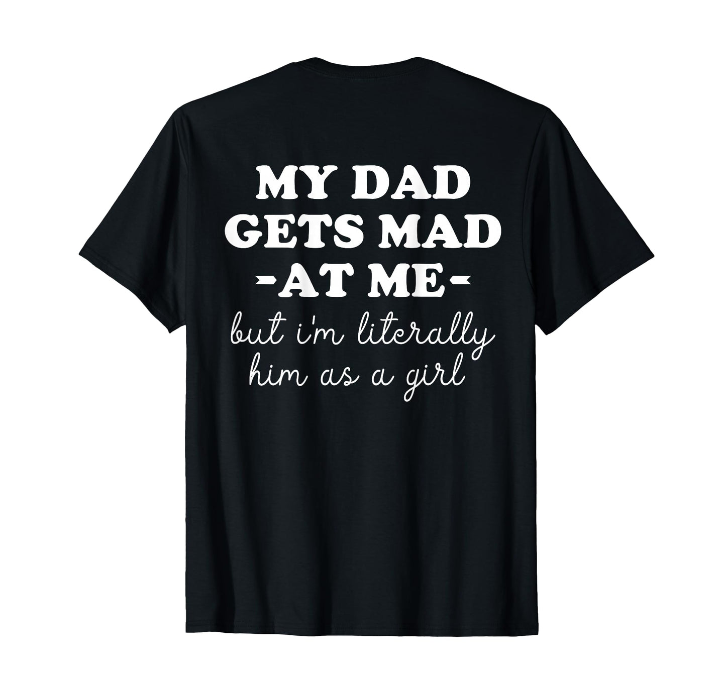 My Dad Gets Mad Me But Im Literally T-Shirt - Streetwear Style for Adults - T-Shirt, Sweatshirt, Hoodie