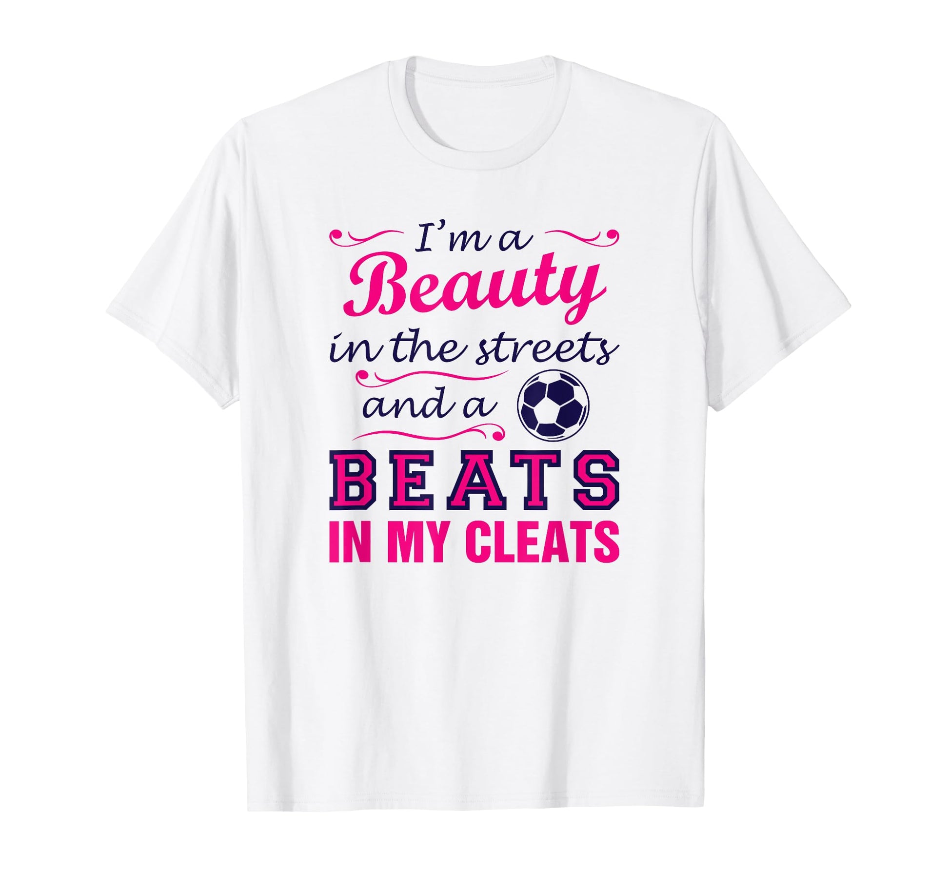 Soccer Beauty Streets Beast My Cleats T-Shirt - Unique Graphic for Adults - T-Shirt, Sweatshirt, Hoodie