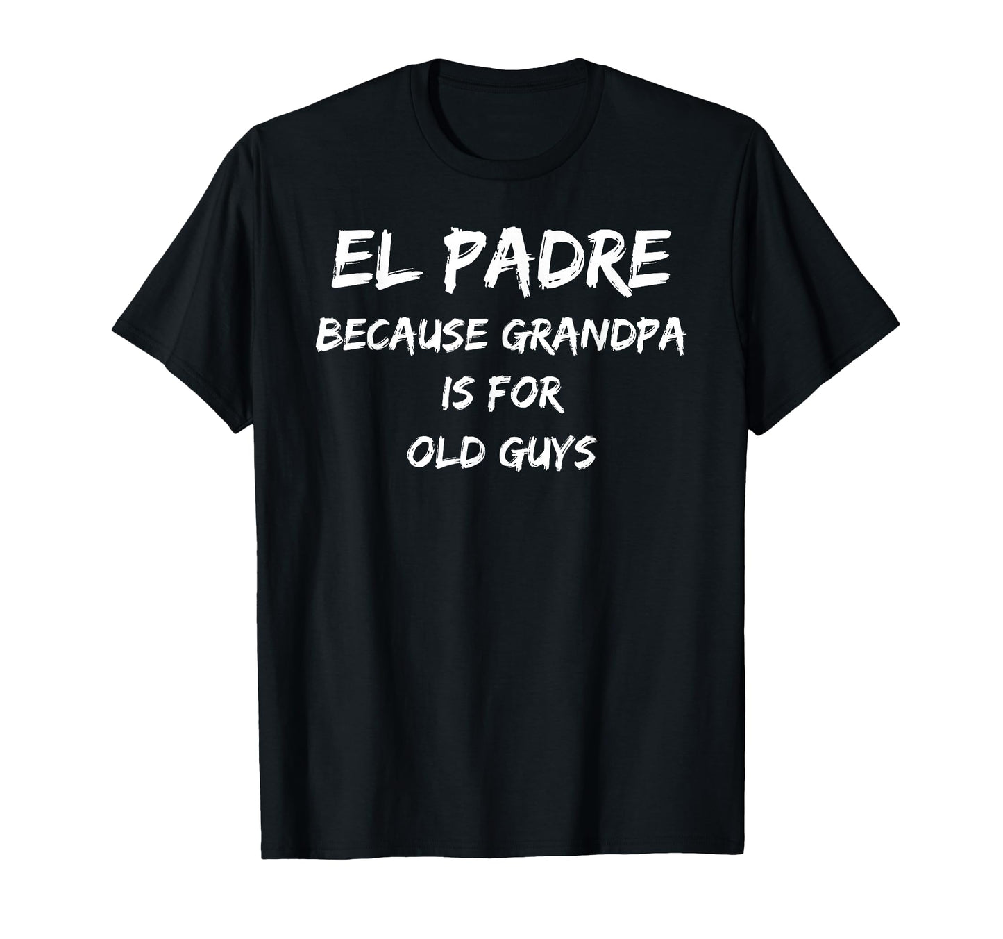 El Padre Because Grandpa Is Old Guys T-Shirt - Graphic Print for Adults - T-Shirt, Sweatshirt, Hoodie