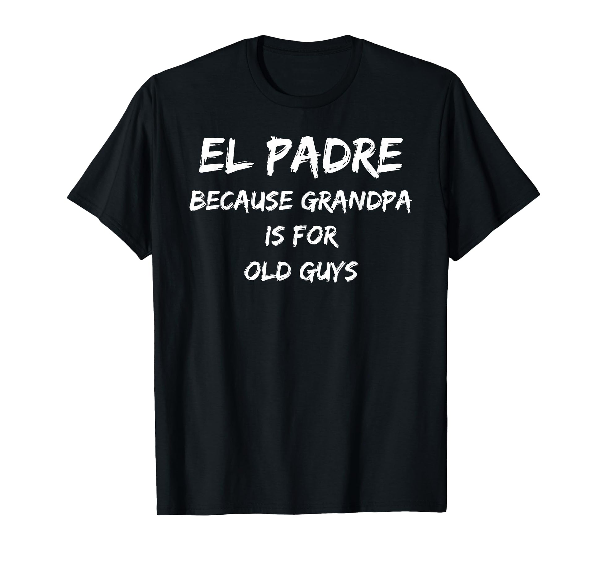 El Padre Because Grandpa Is Old Guys T-Shirt - Graphic Print for Adults - T-Shirt, Sweatshirt, Hoodie
