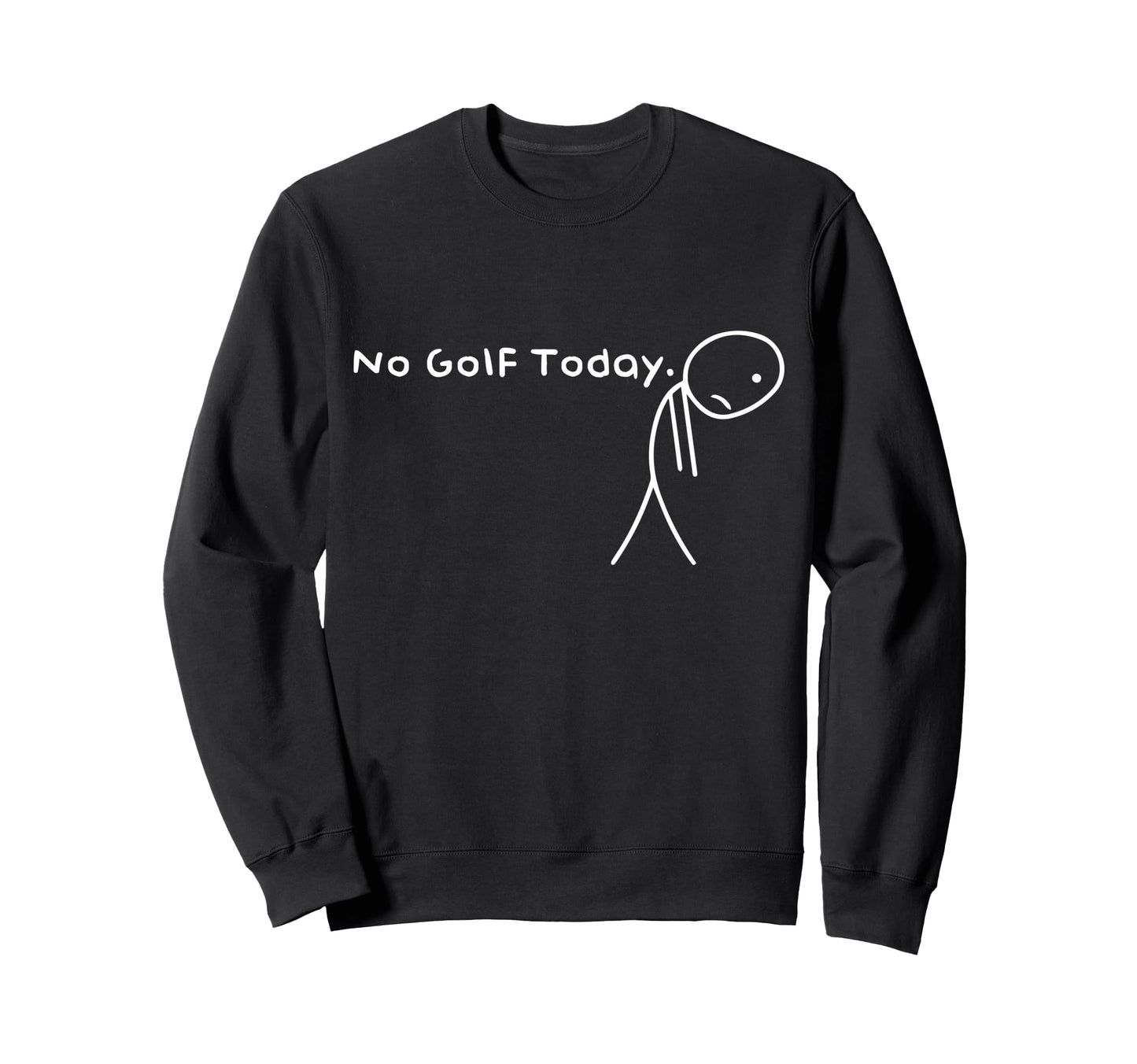 No Golf Today Funny Sad Stickman Sweatshirt - Casual Everyday Wear Unisex - T-Shirt, Sweatshirt, Hoodie
