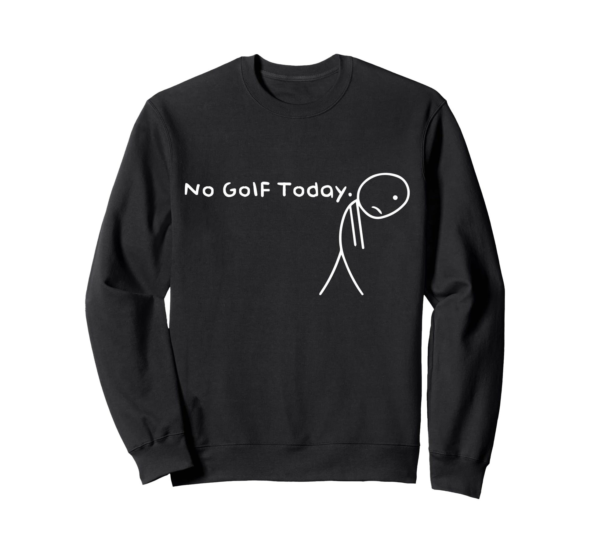 No Golf Today Funny Sad Stickman Sweatshirt - Casual Everyday Wear Unisex - T-Shirt, Sweatshirt, Hoodie