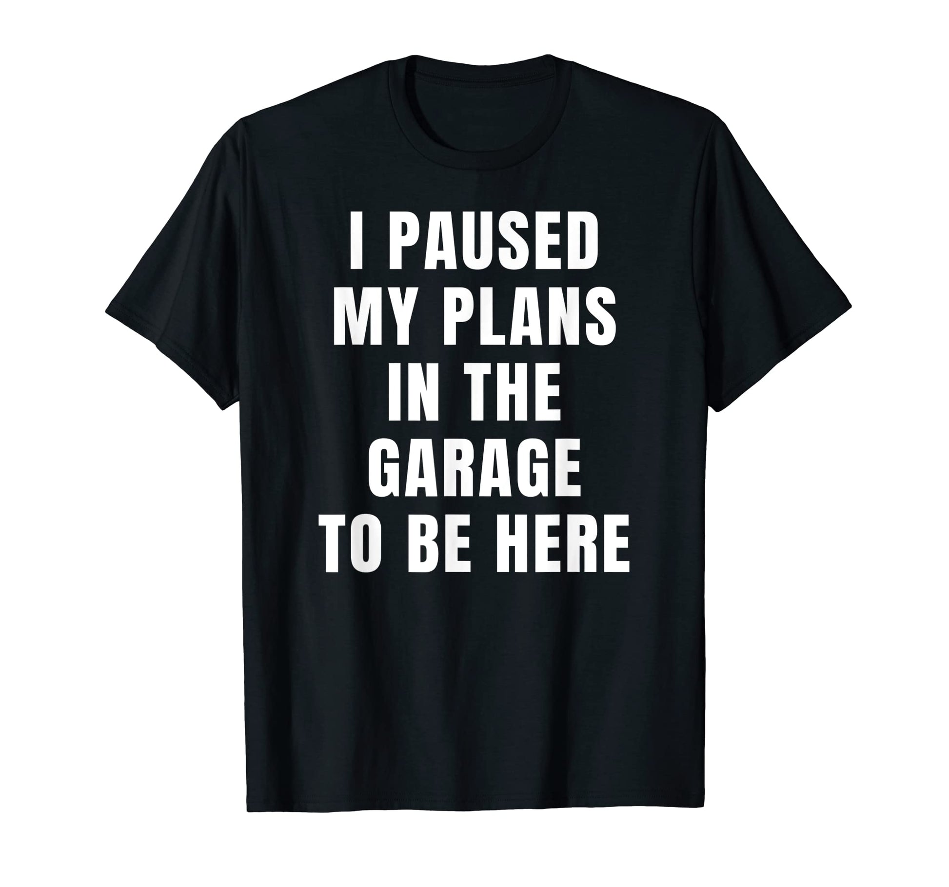 I Paused My Plans Garage To Be Here Dad T-Shirt - Aesthetic Graphic Unisex - T-Shirt, Sweatshirt, Hoodie
