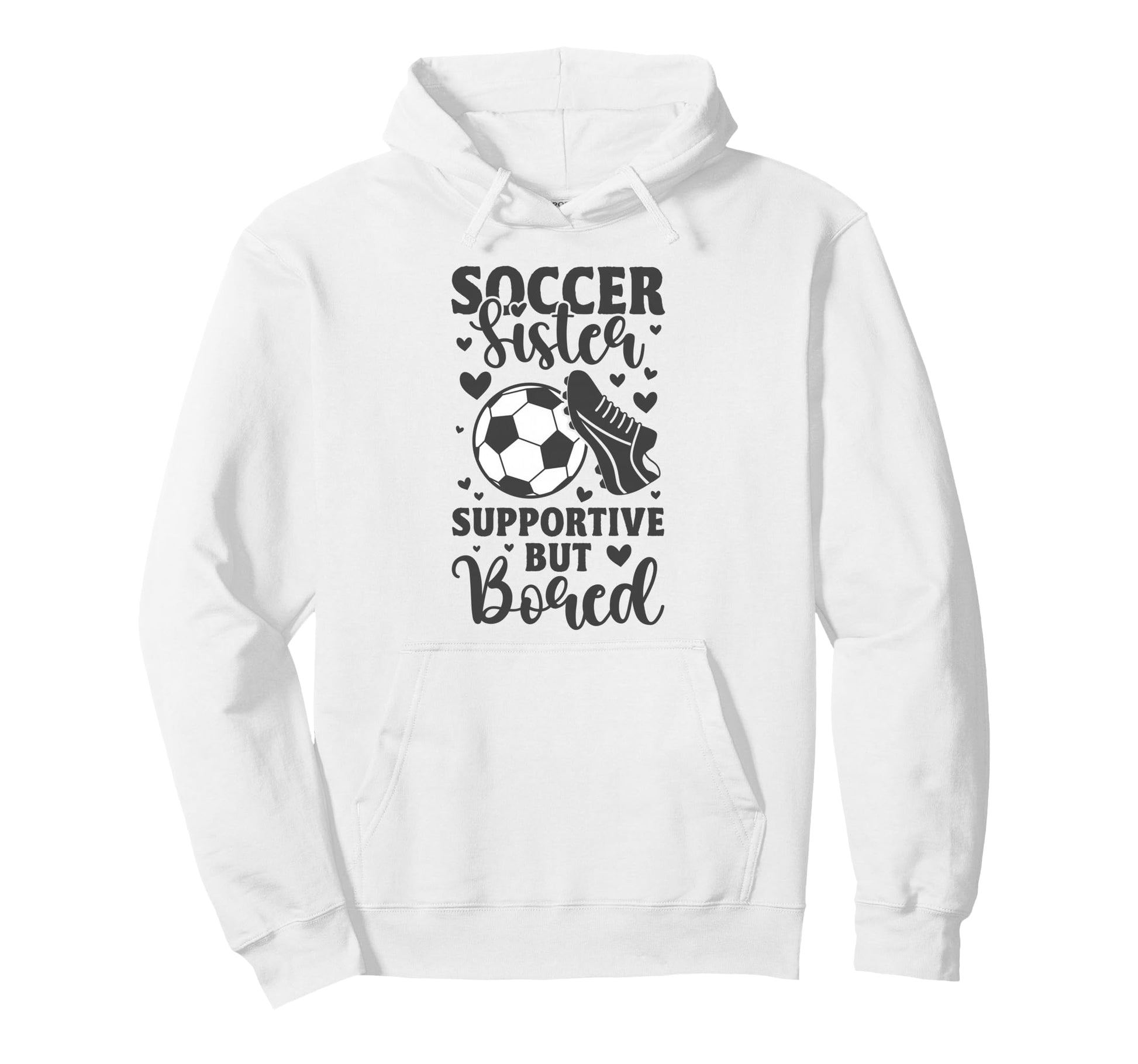 Soccer Sister Supportive But Bored Funny Hoodie - Unique Graphic Unisex - T-Shirt, Sweatshirt, Hoodie
