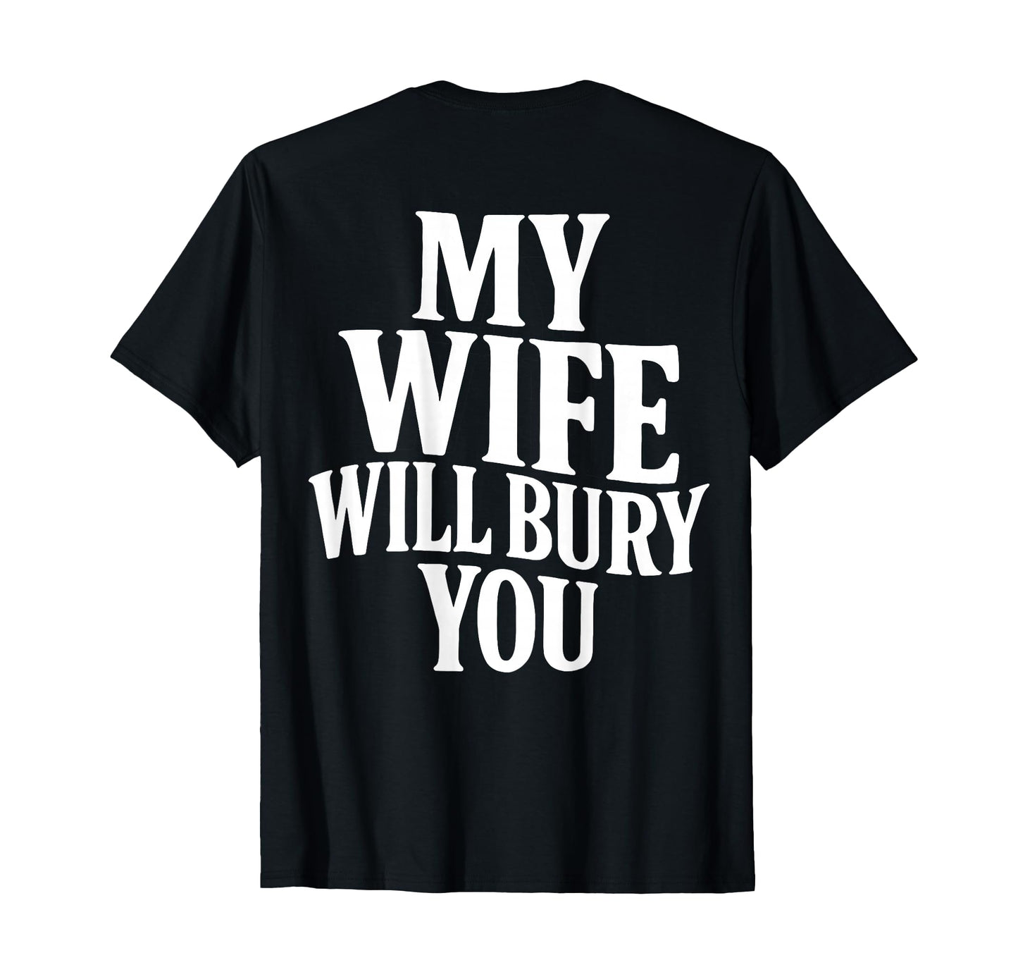 Funny Husband My Wife Will Bury You T-Shirt - Graphic Print Men Women - T-Shirt, Sweatshirt, Hoodie
