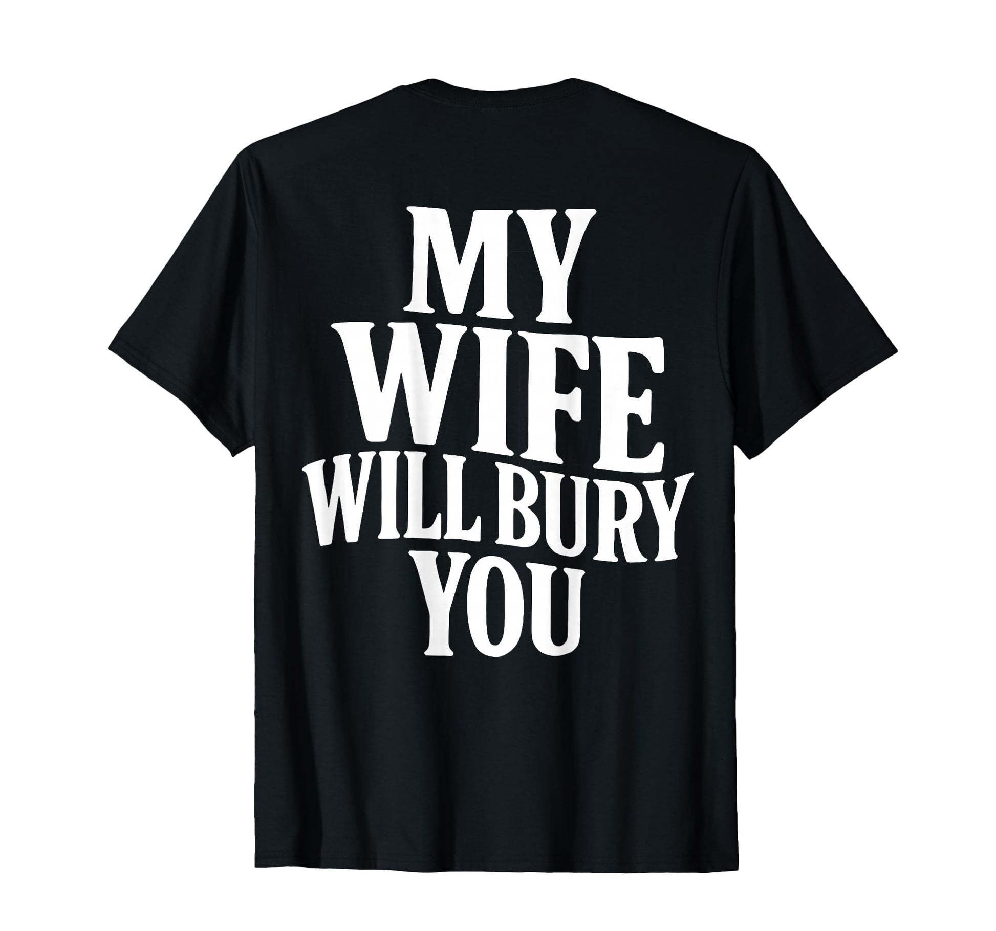 Funny Husband My Wife Will Bury You T-Shirt - Graphic Print Men Women - T-Shirt, Sweatshirt, Hoodie