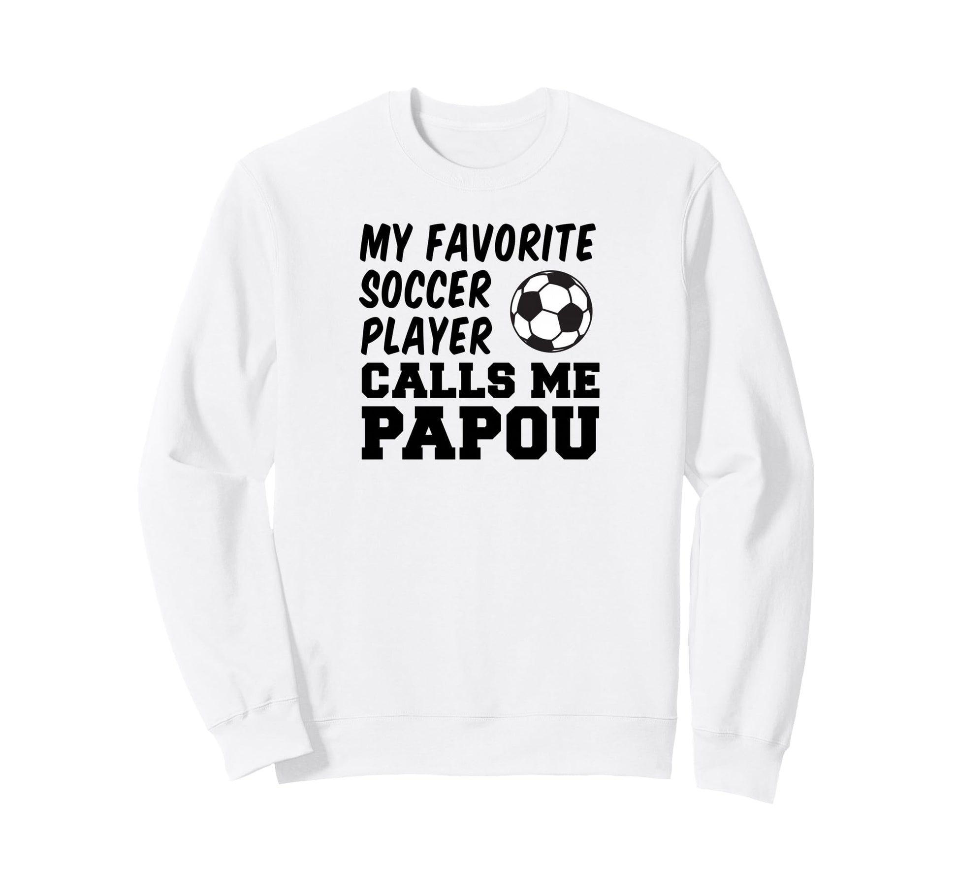 My Favorite Soccer Player Calls Me Papou Sweatshirt - Graphic Print Unisex - T-Shirt, Sweatshirt, Hoodie