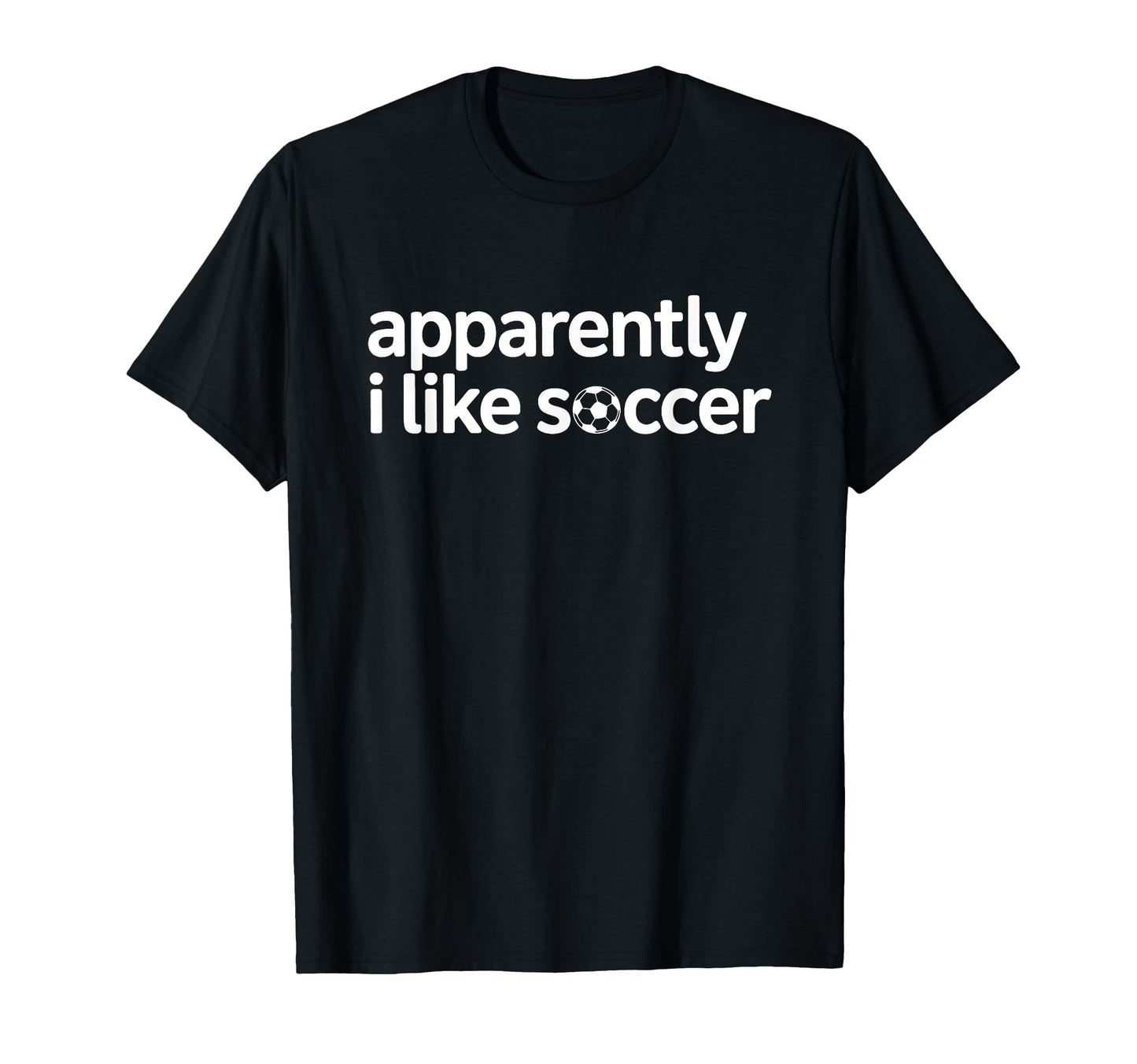 Apparently I Like Soccer Funny Game Day T-Shirt - Trendy Graphic Men Women - T-Shirt, Sweatshirt, Hoodie