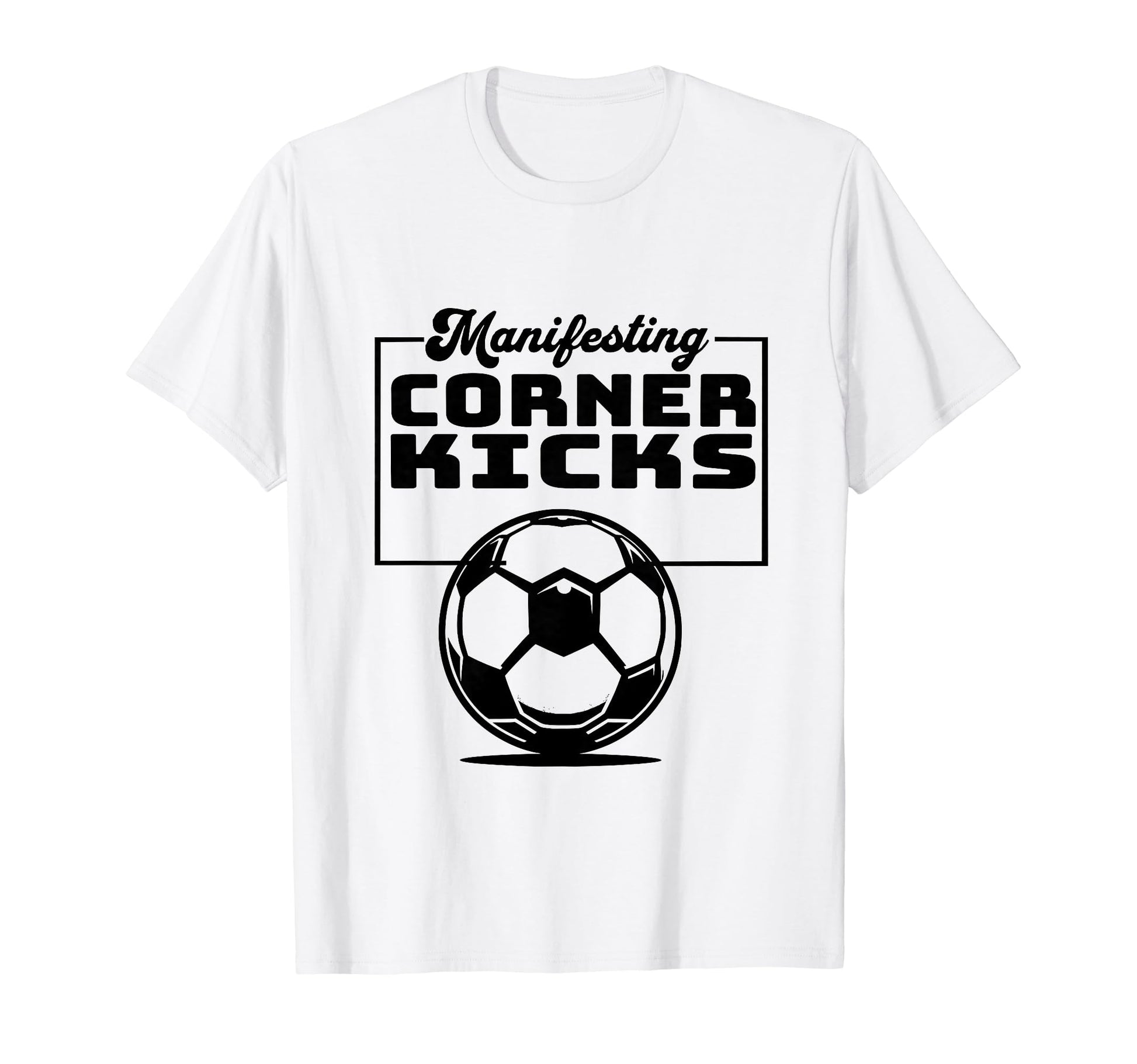 Manifesting Corner Kicks Soccer T-Shirt - Fun Novelty Design Men Women - T-Shirt, Sweatshirt, Hoodie