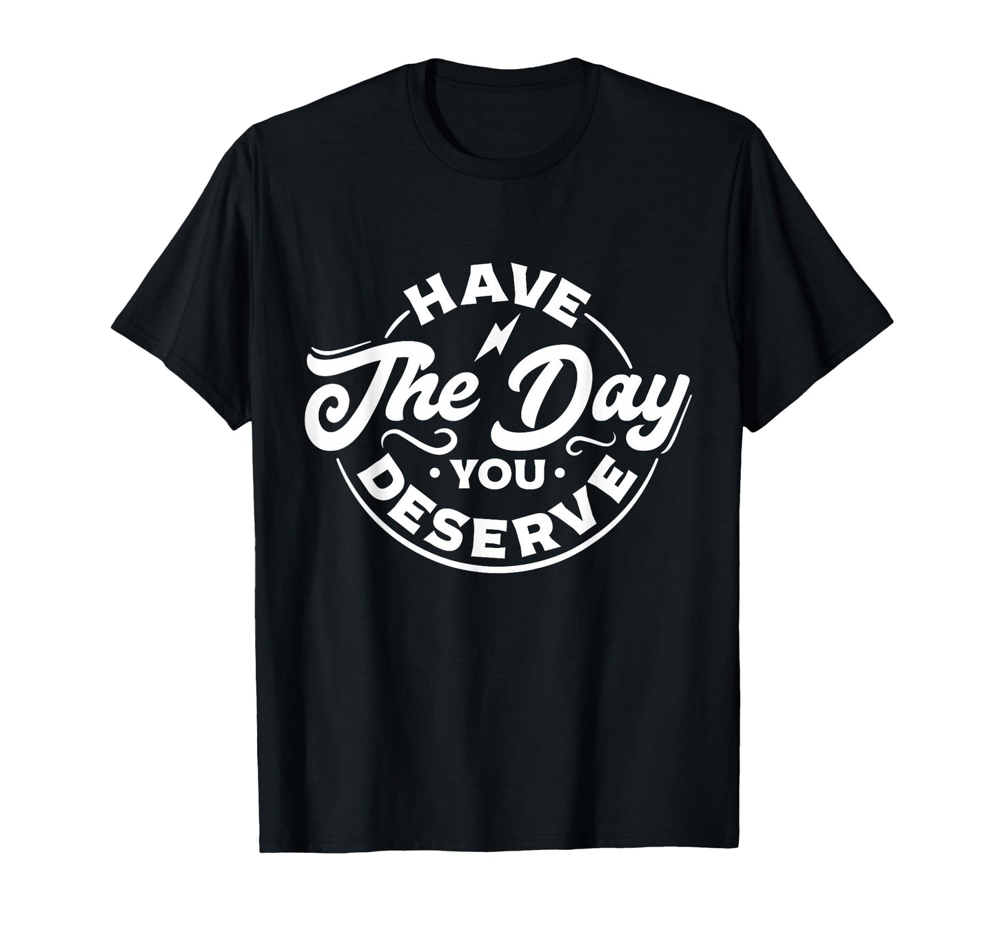 Funny Sarcastic Have Day You T-Shirt - Casual Everyday Wear Men Women - T-Shirt, Sweatshirt, Hoodie