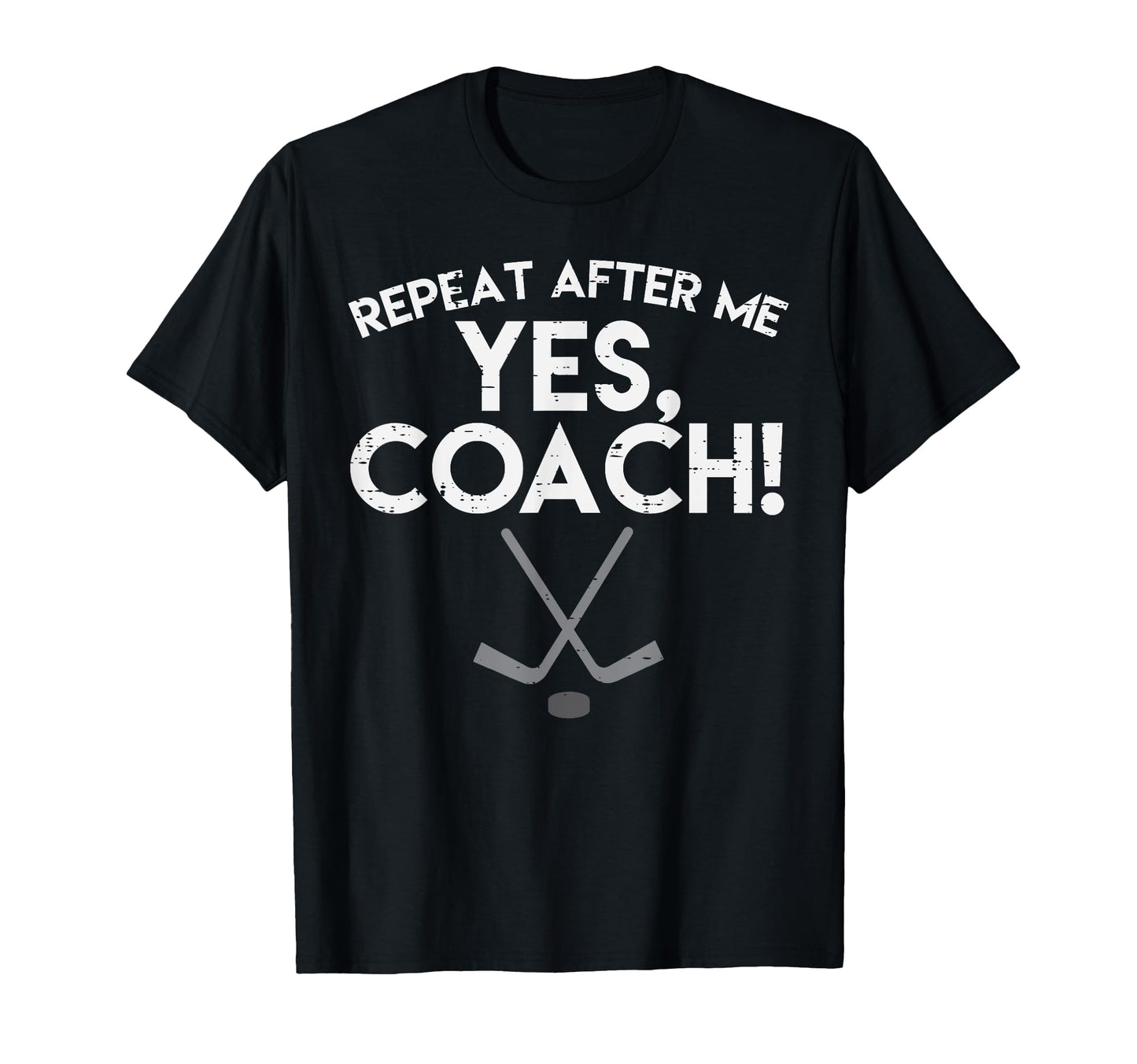 Repeat After Me Yes Coach Ice Hockey Funny T-Shirt - Unique Graphic Unisex - T-Shirt, Sweatshirt, Hoodie