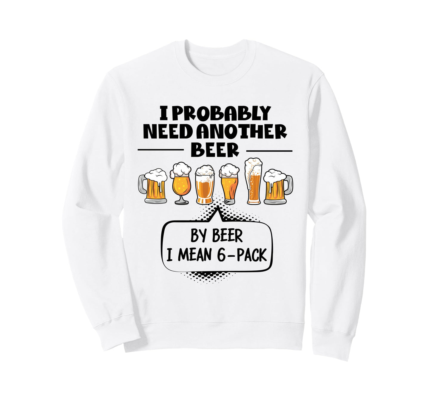 I Probably Need Another Beer Sweatshirt - Aesthetic Graphic for Adults - T-Shirt, Sweatshirt, Hoodie