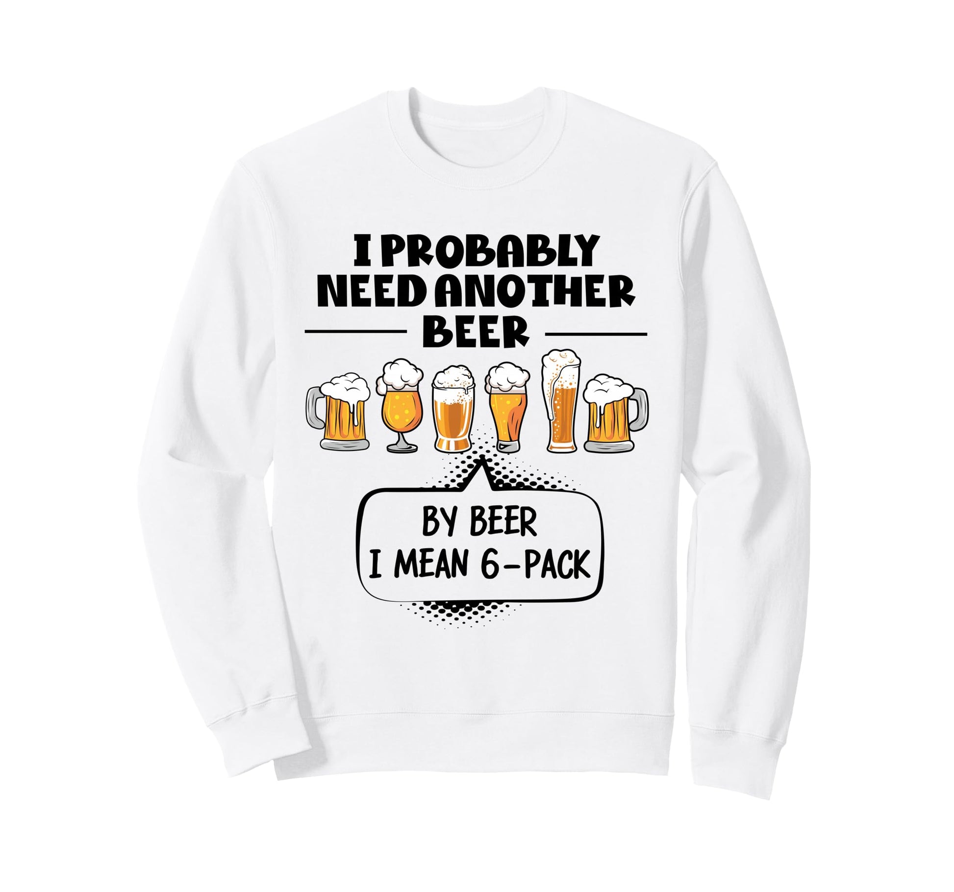 I Probably Need Another Beer Sweatshirt - Aesthetic Graphic for Adults - T-Shirt, Sweatshirt, Hoodie