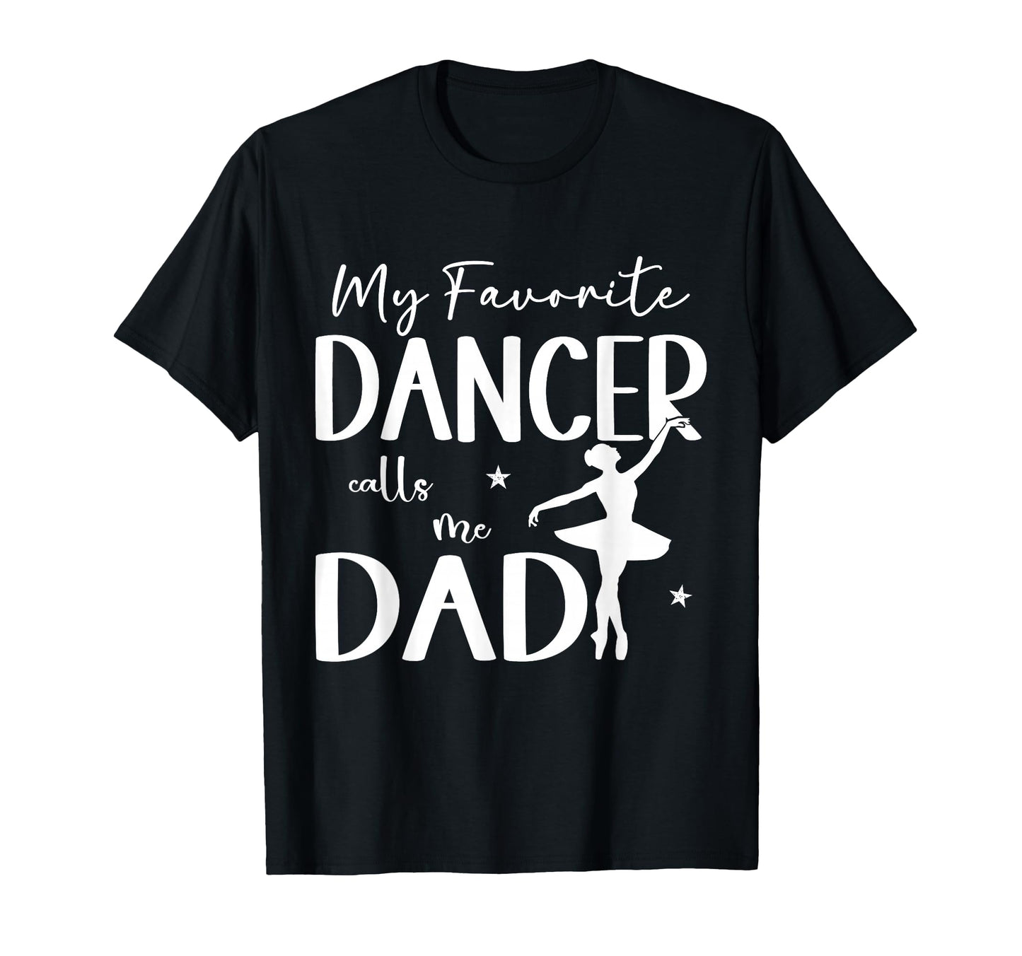 My Favorite Dancer Calls Me Dad T-Shirt - Fun Novelty Design Men Women - T-Shirt, Sweatshirt, Hoodie
