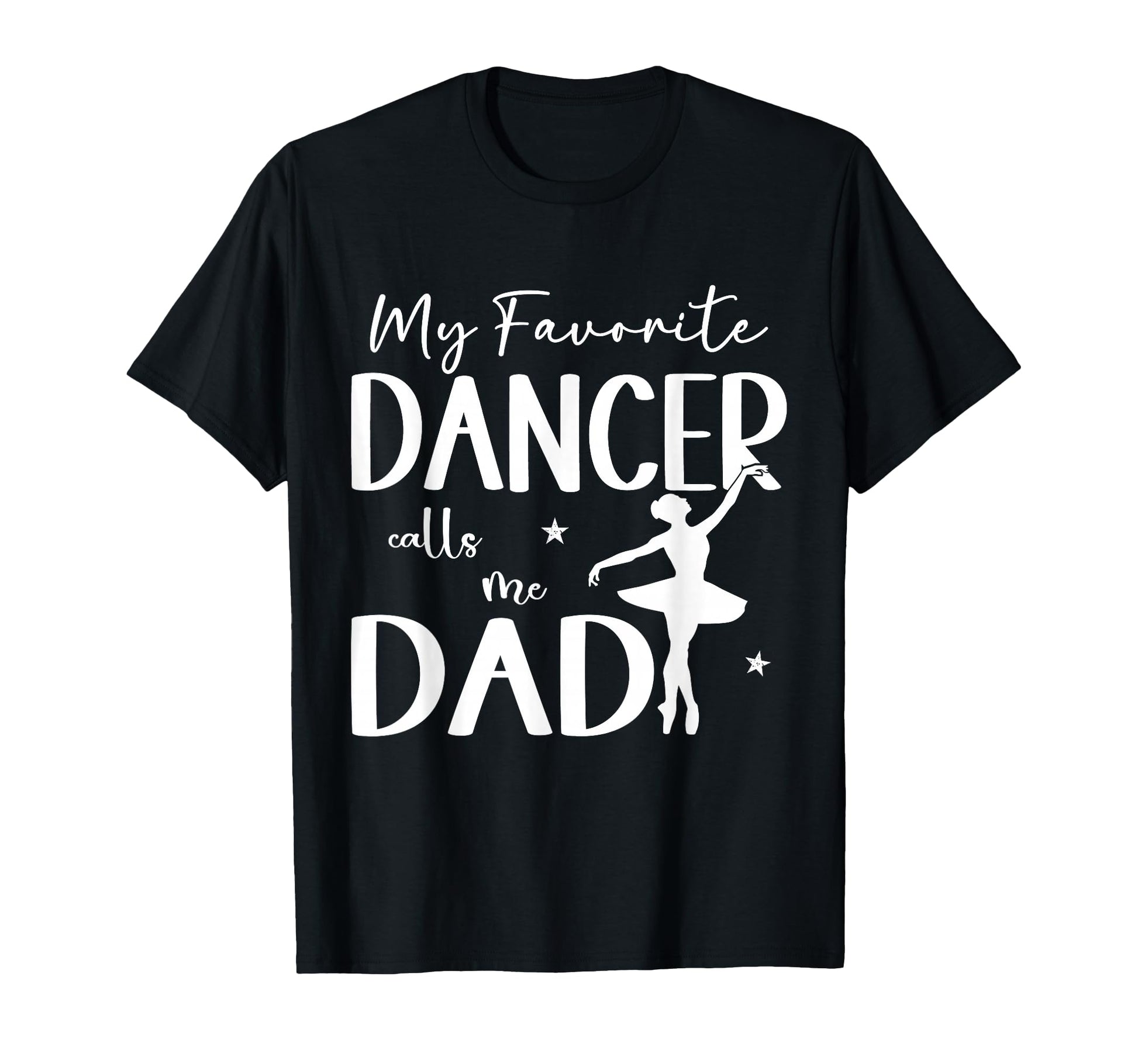 My Favorite Dancer Calls Me Dad T-Shirt - Fun Novelty Design Men Women - T-Shirt, Sweatshirt, Hoodie