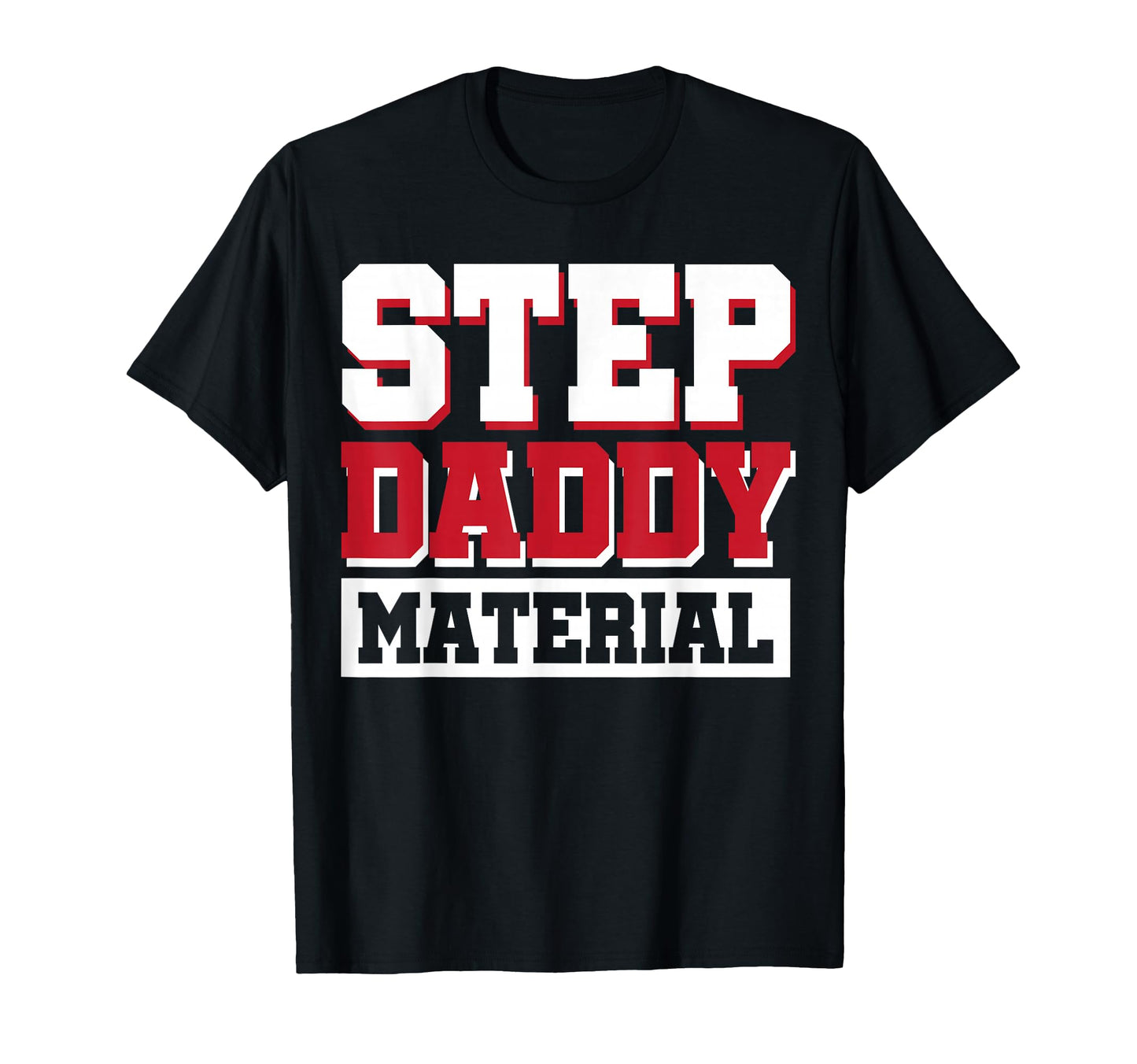 Step Daddy Material T-Shirt - Custom Art Print Men Women - T-Shirt, Sweatshirt, Hoodie
