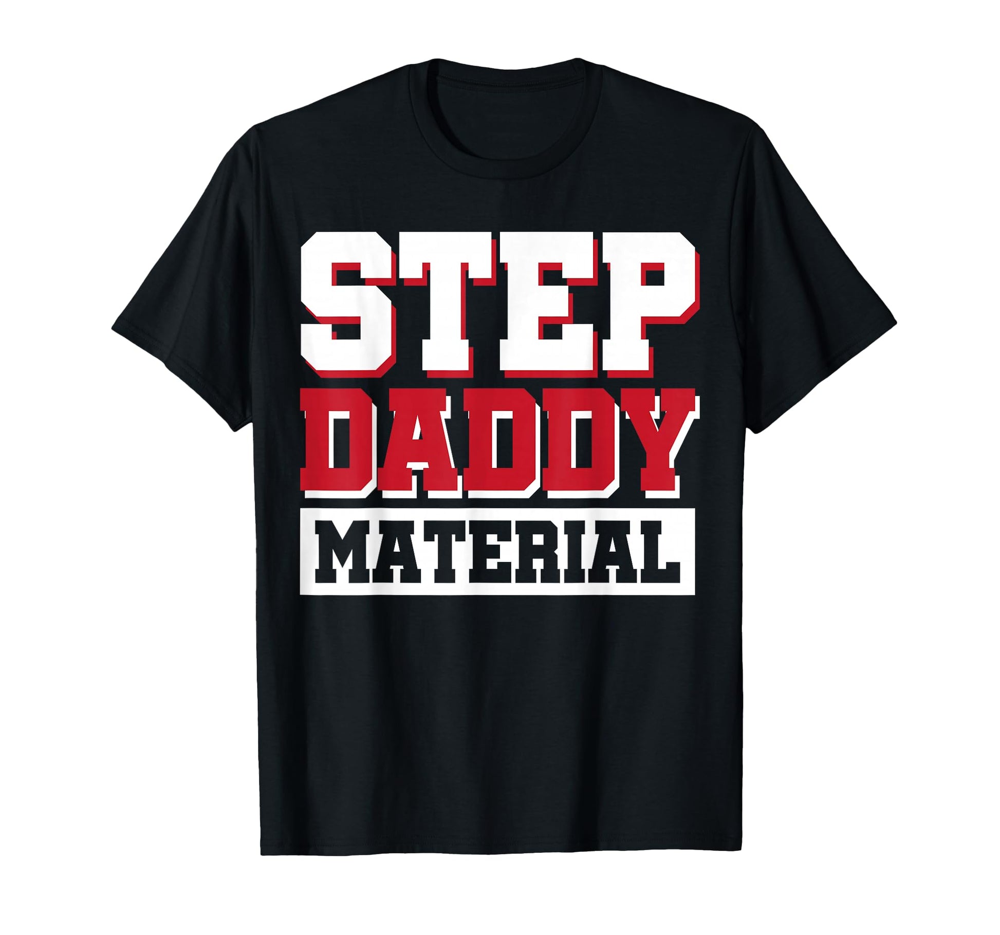 Step Daddy Material T-Shirt - Custom Art Print Men Women - T-Shirt, Sweatshirt, Hoodie