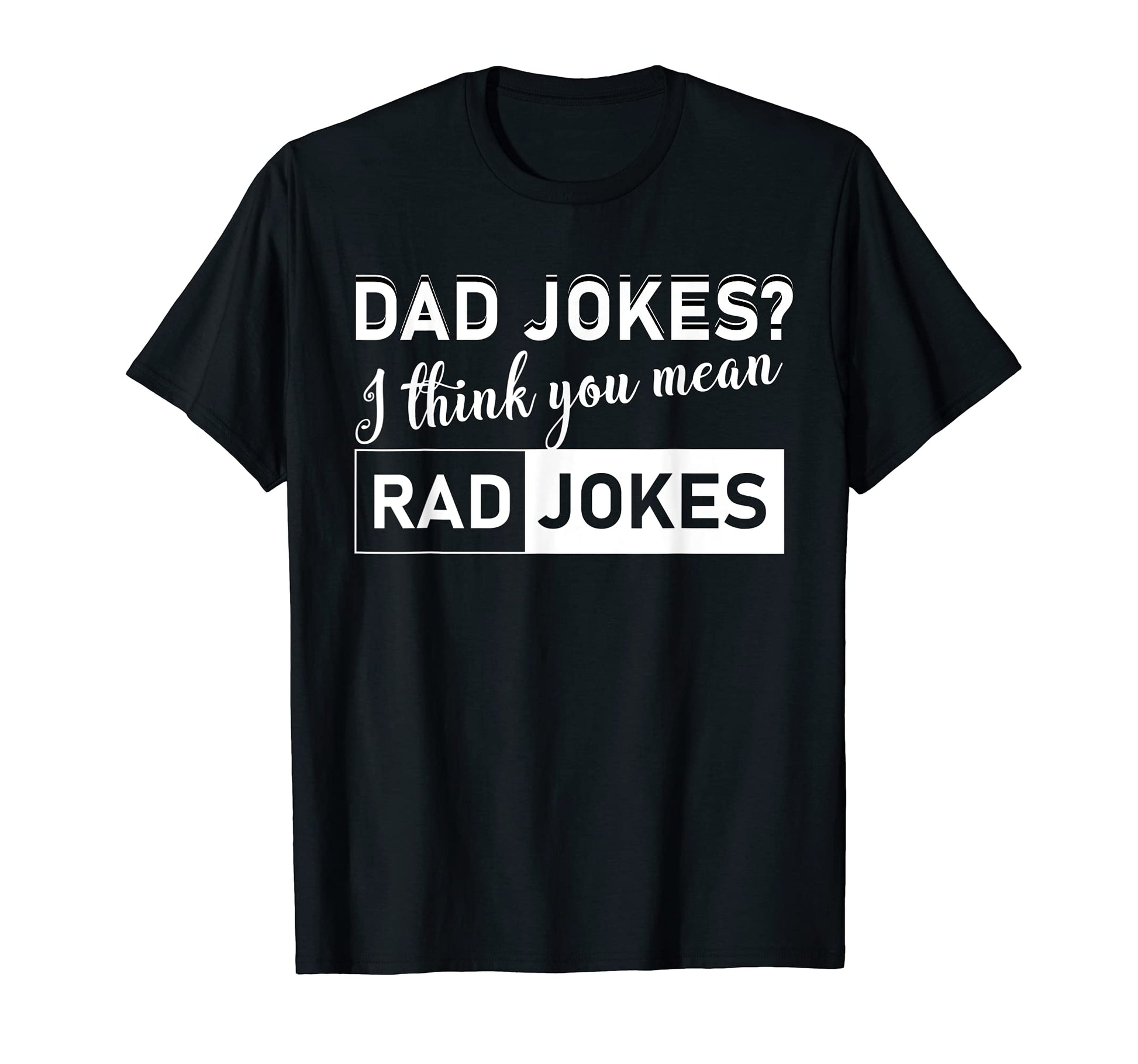 Dad Jokes I Think You Mean Rad Jokes T-Shirt - Custom Art Print Unisex - T-Shirt, Sweatshirt, Hoodie