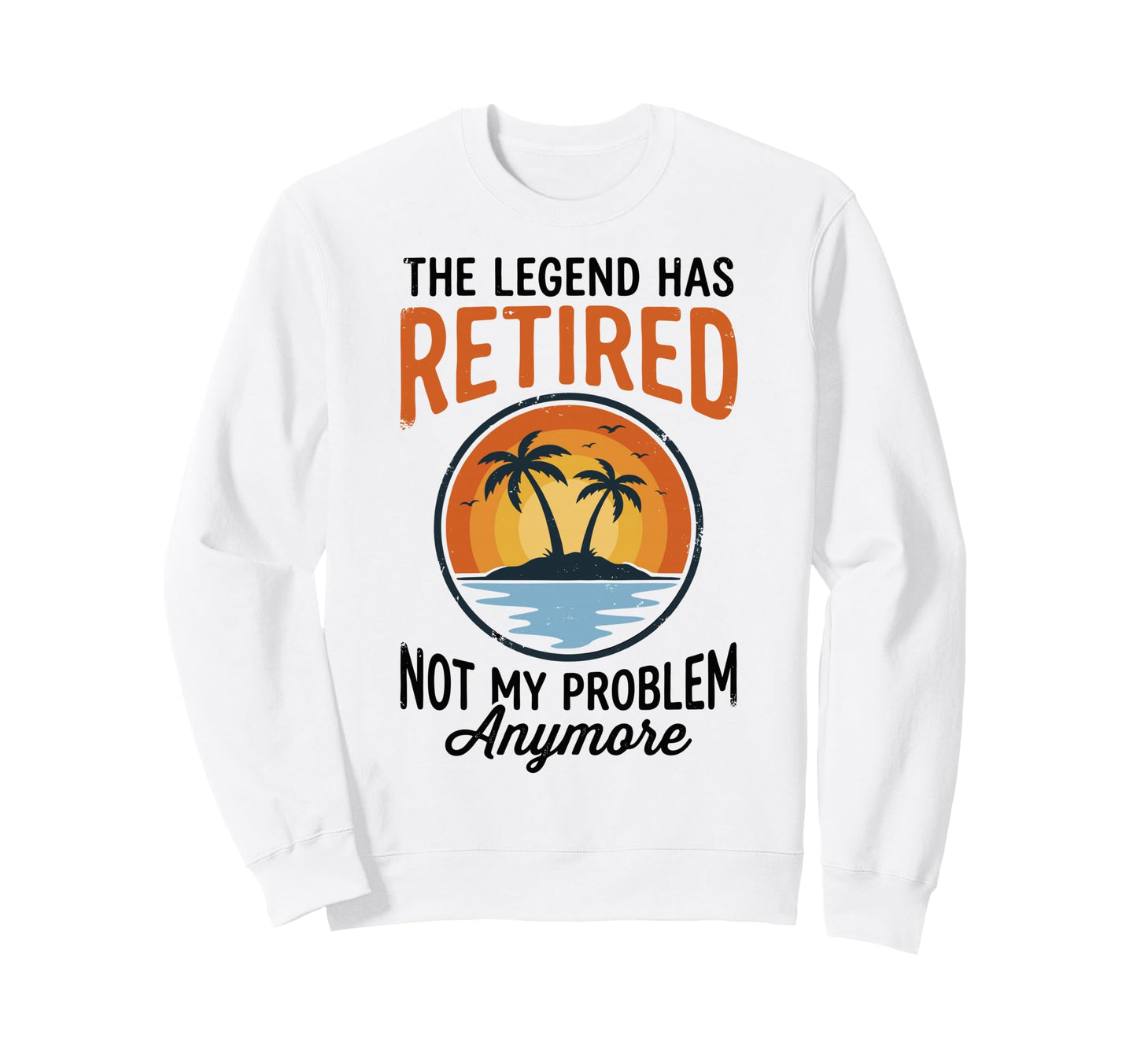 Legend Has Retired Not My Problem Sweatshirt - Trendy Graphic for Adults - T-Shirt, Sweatshirt, Hoodie