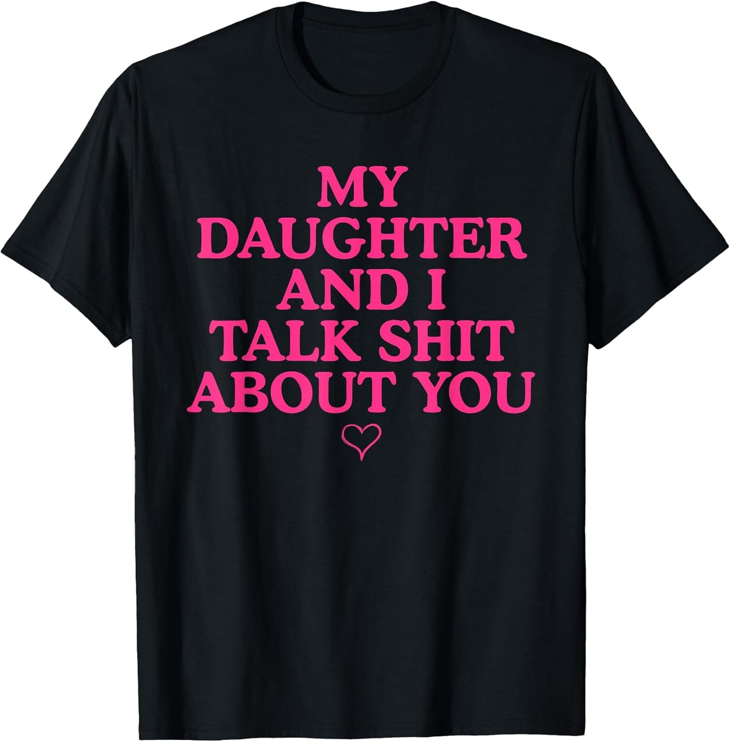 My Daughter and I Talk Shit About You Funny Gift for Mom T-Shirt Unisex T-shirt, Sweatshirt, Hoodie, Long Sleeve Tee - T-Shirt, Sweatshirt, Hoodie