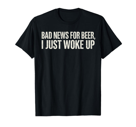 Bad News Beer I Just Woke Up Funny T-Shirt - Streetwear Style for Adults - T-Shirt, Sweatshirt, Hoodie