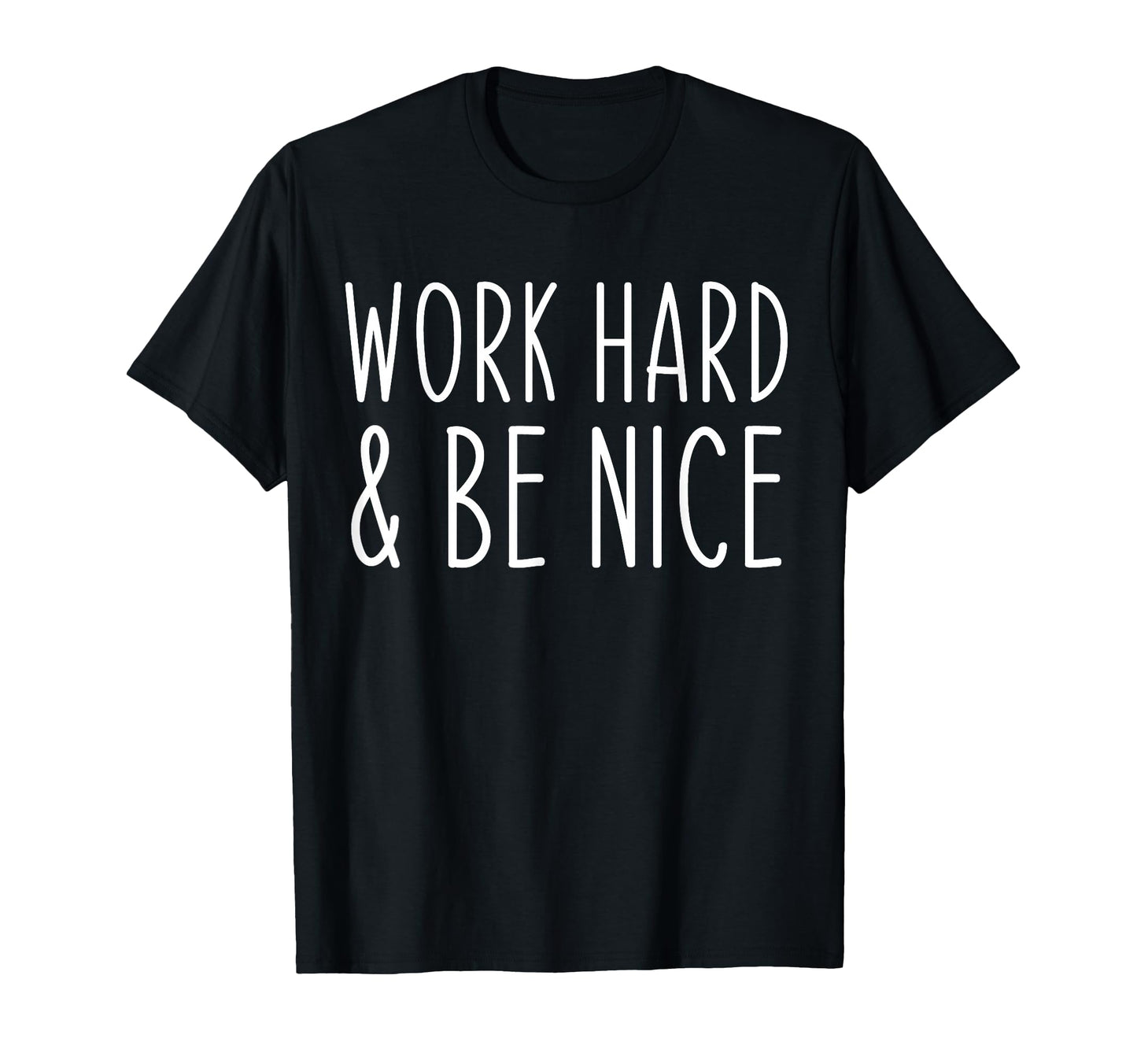 Work Hard And Be Nice Funny T-Shirt - Minimalist Print Men Women - T-Shirt, Sweatshirt, Hoodie
