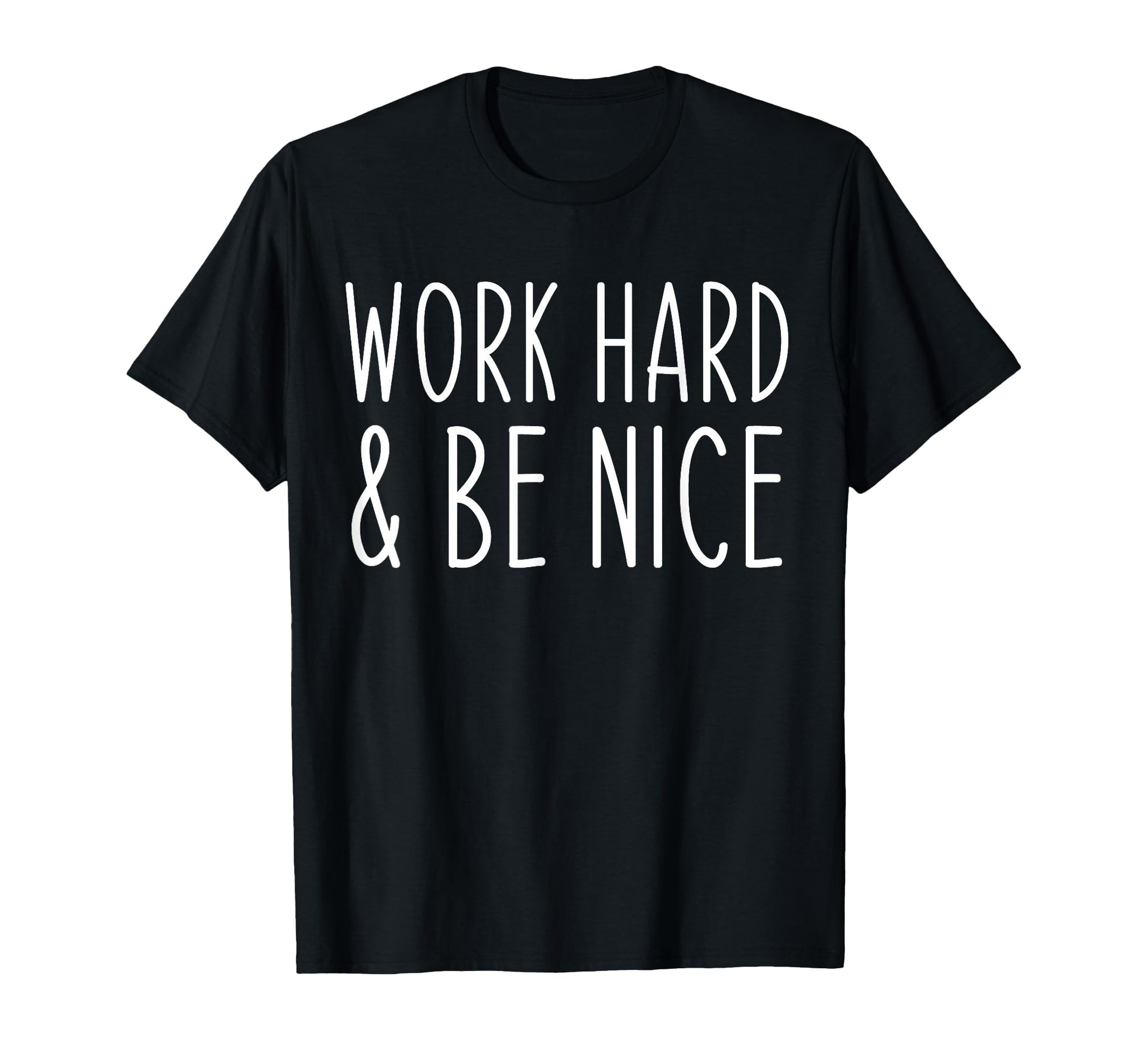 Work Hard And Be Nice Funny T-Shirt - Minimalist Print Men Women - T-Shirt, Sweatshirt, Hoodie