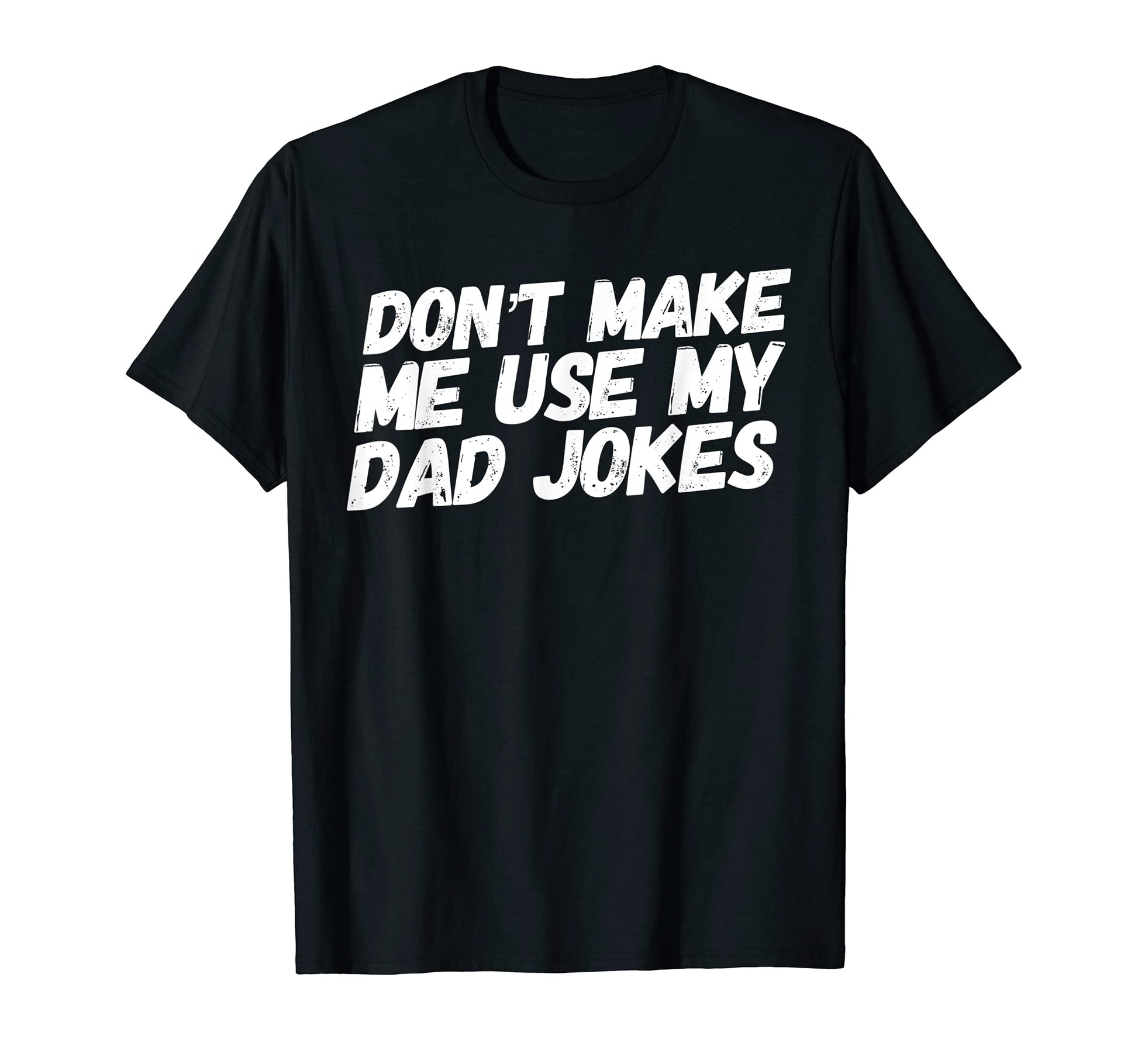 Dont Make Me Use My Dad Jokes Father Gag T-Shirt - Unique Graphic Unisex - T-Shirt, Sweatshirt, Hoodie