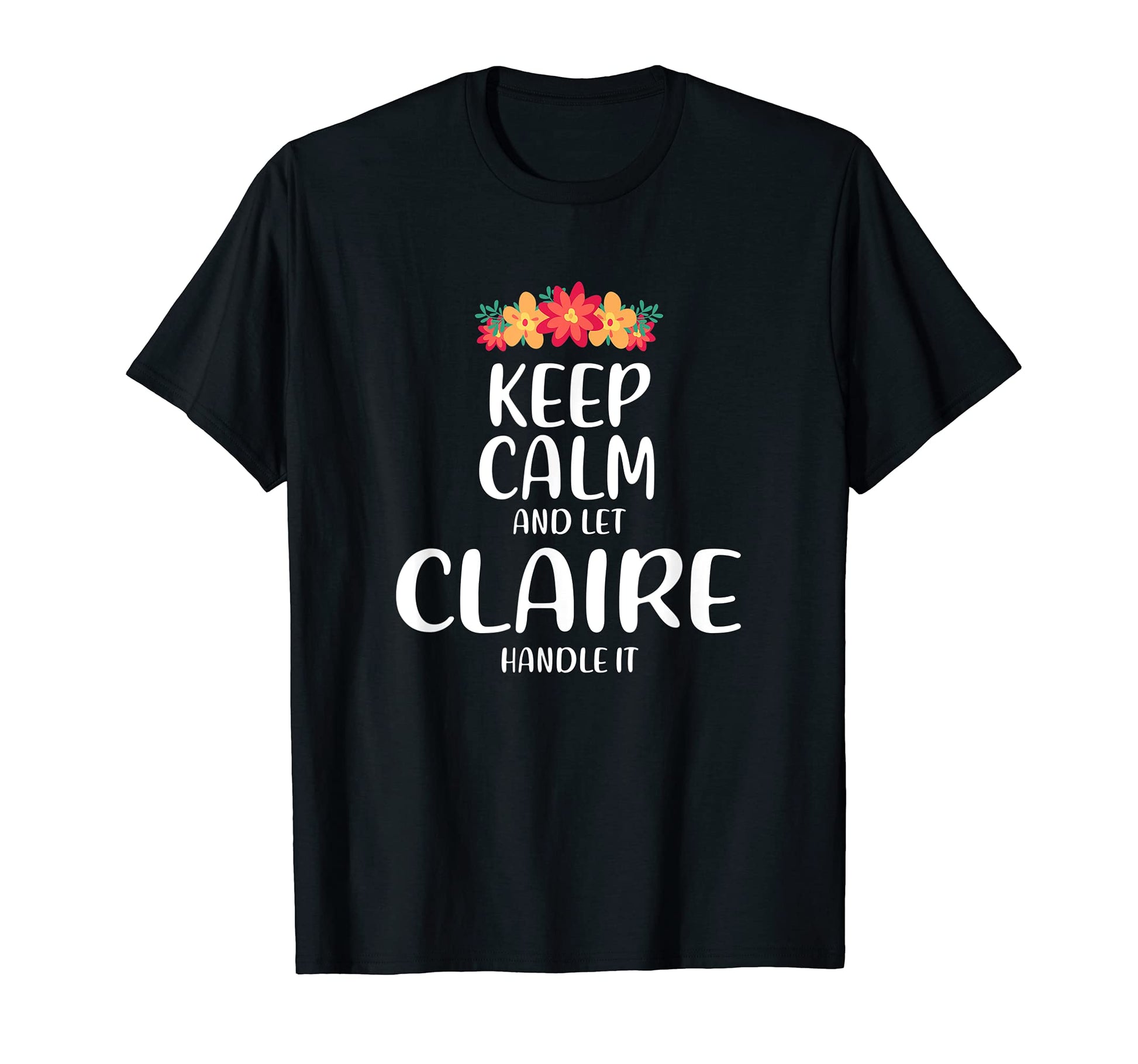 Claire Keep Calm Personalized Name Memes T-Shirt - Graphic Print Unisex - T-Shirt, Sweatshirt, Hoodie