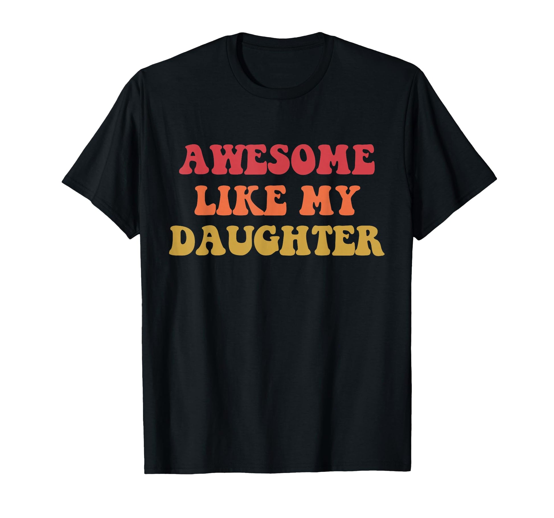 Awesome Like My Daughter Funny Fathers T-Shirt - Novelty Apparel Unisex - T-Shirt, Sweatshirt, Hoodie