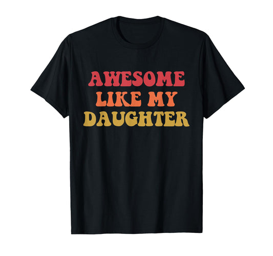 Awesome Like My Daughter Funny Fathers T-Shirt - Novelty Apparel Unisex - T-Shirt, Sweatshirt, Hoodie