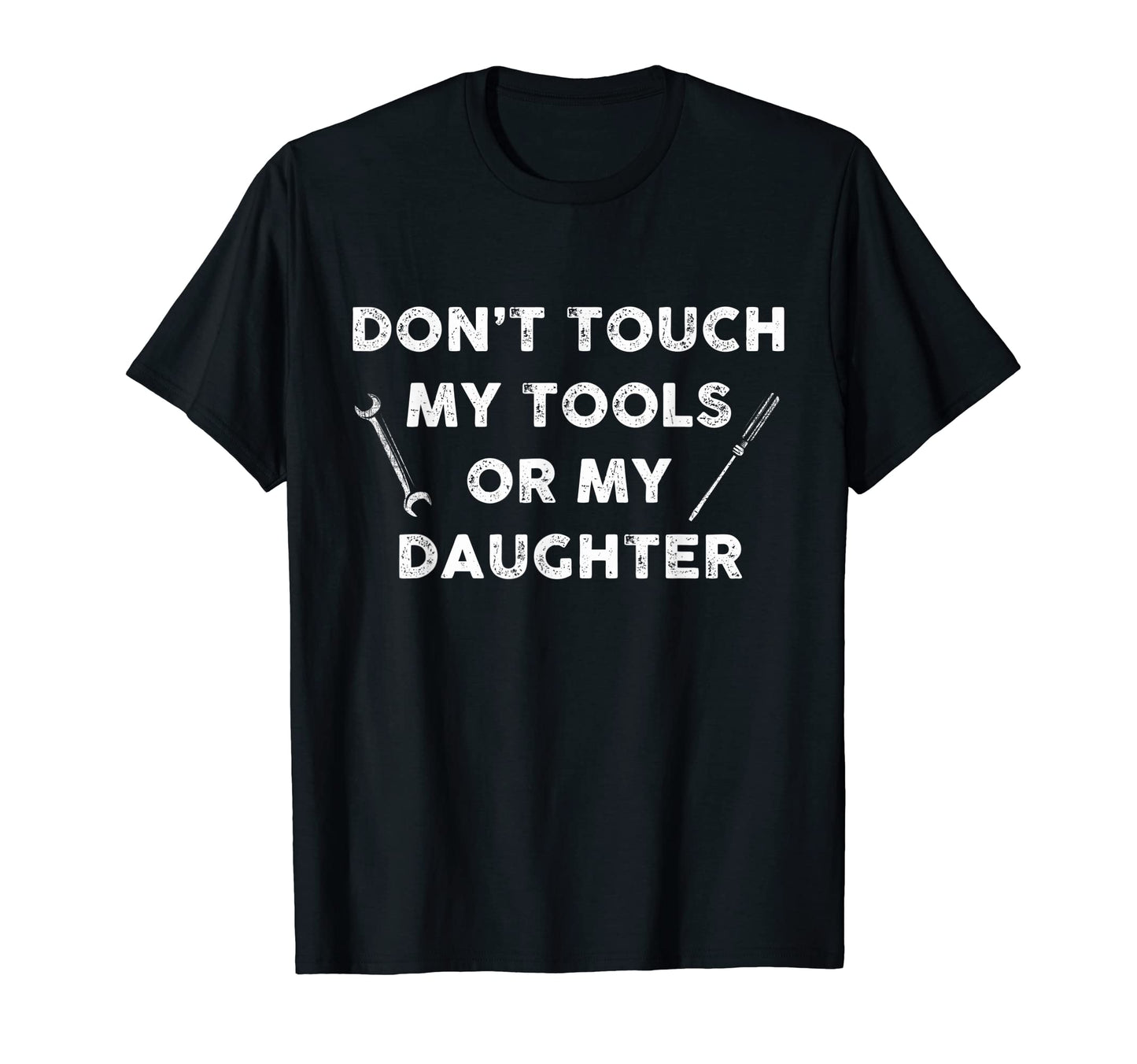 Dont Touch My Tools Or My Daughter T-Shirt - Streetwear Style for Adults - T-Shirt, Sweatshirt, Hoodie