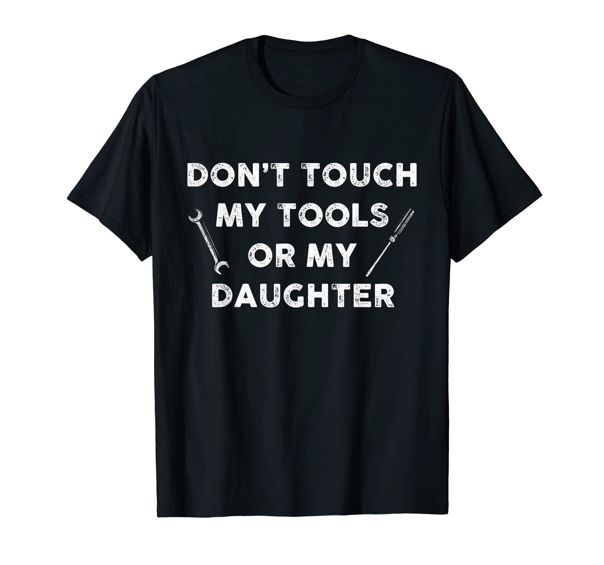 Dont Touch My Tools Or My Daughter T-Shirt - Streetwear Style for Adults - T-Shirt, Sweatshirt, Hoodie