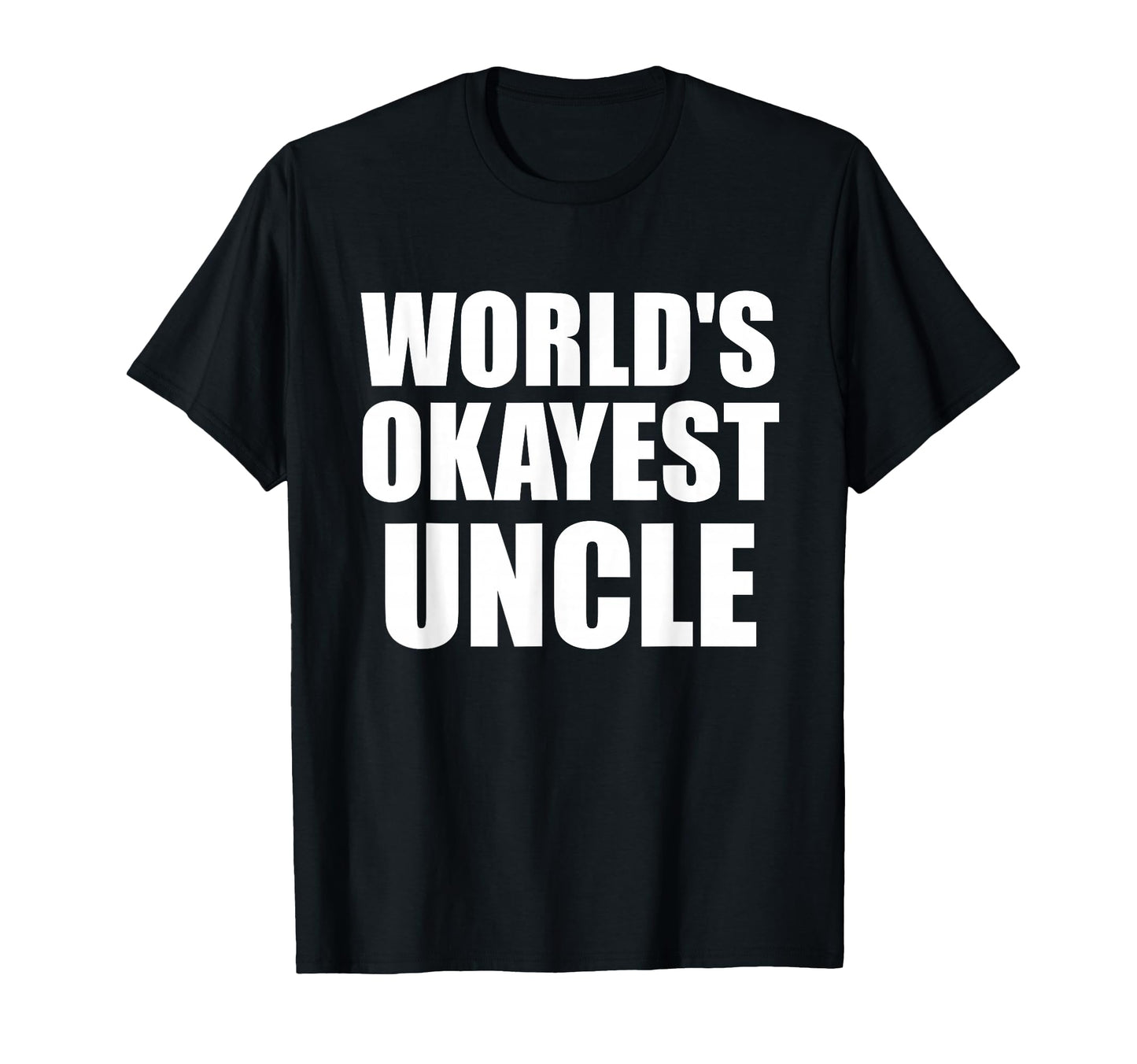 Funny Worlds Okayest Uncle Great Gift T-Shirt - Minimalist Print for Adults - T-Shirt, Sweatshirt, Hoodie
