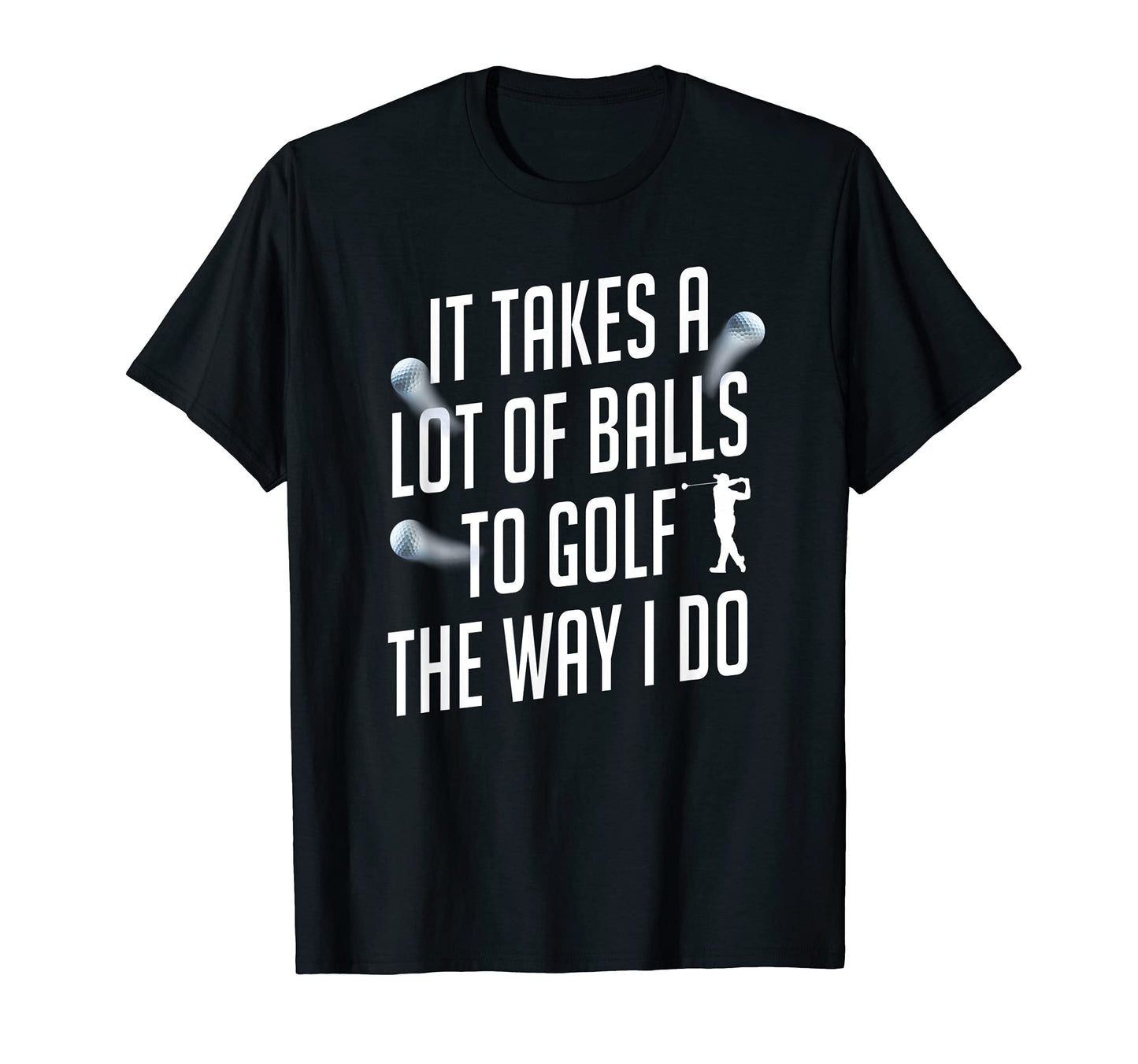 Funny Golf Shirts Takes Lot Balls T-Shirt - Casual Everyday Wear Men Women - T-Shirt, Sweatshirt, Hoodie