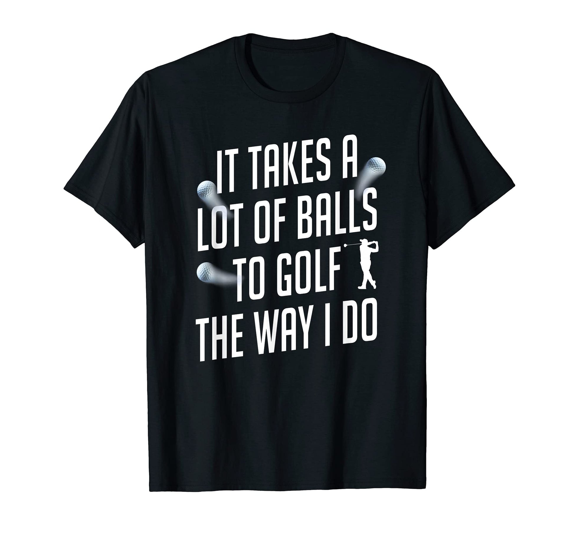 Funny Golf Shirts Takes Lot Balls T-Shirt - Casual Everyday Wear Men Women - T-Shirt, Sweatshirt, Hoodie