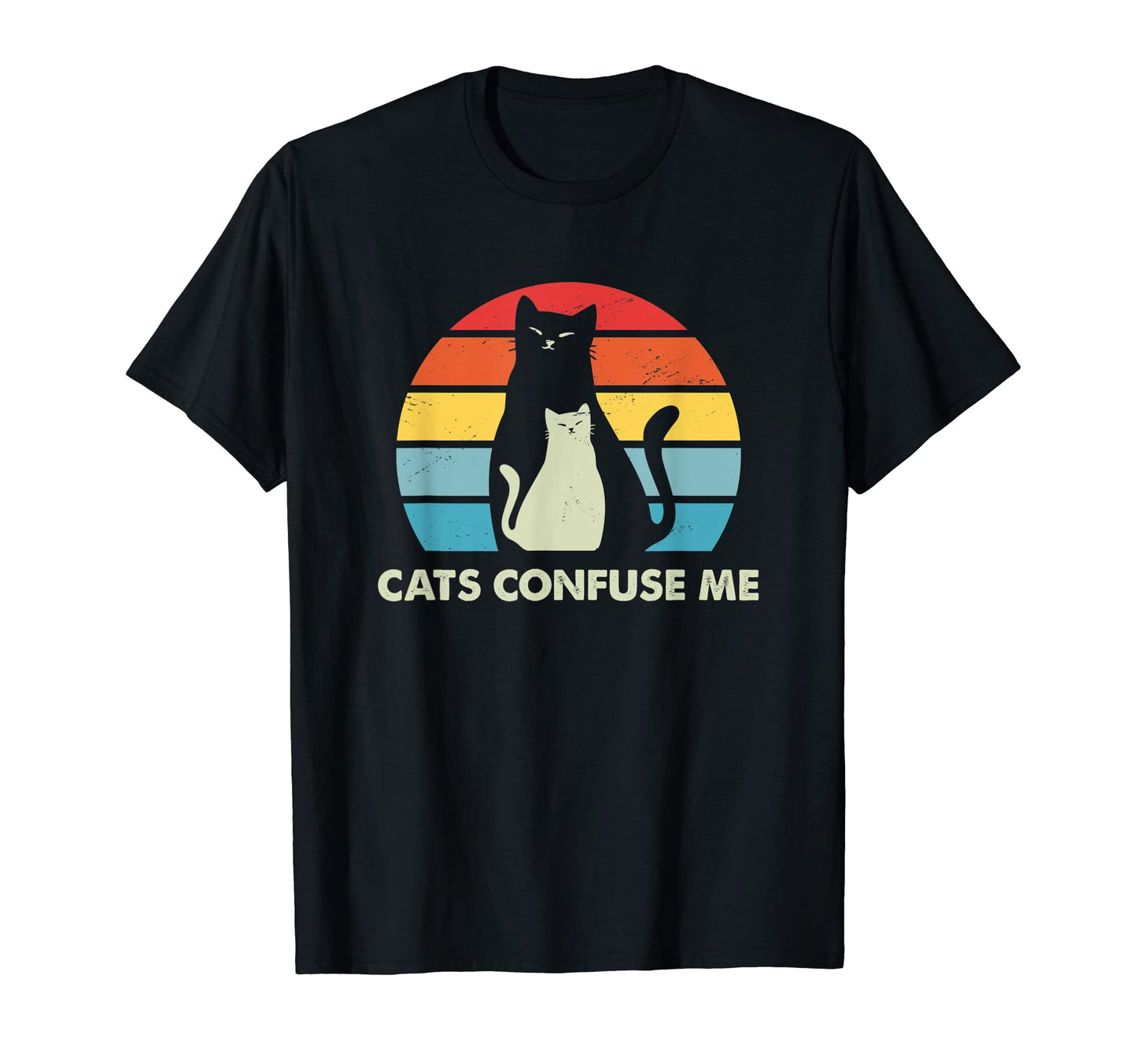 Cats Confuse Me Cat Lover Sayings T-Shirt - Novelty Apparel Men Women - T-Shirt, Sweatshirt, Hoodie