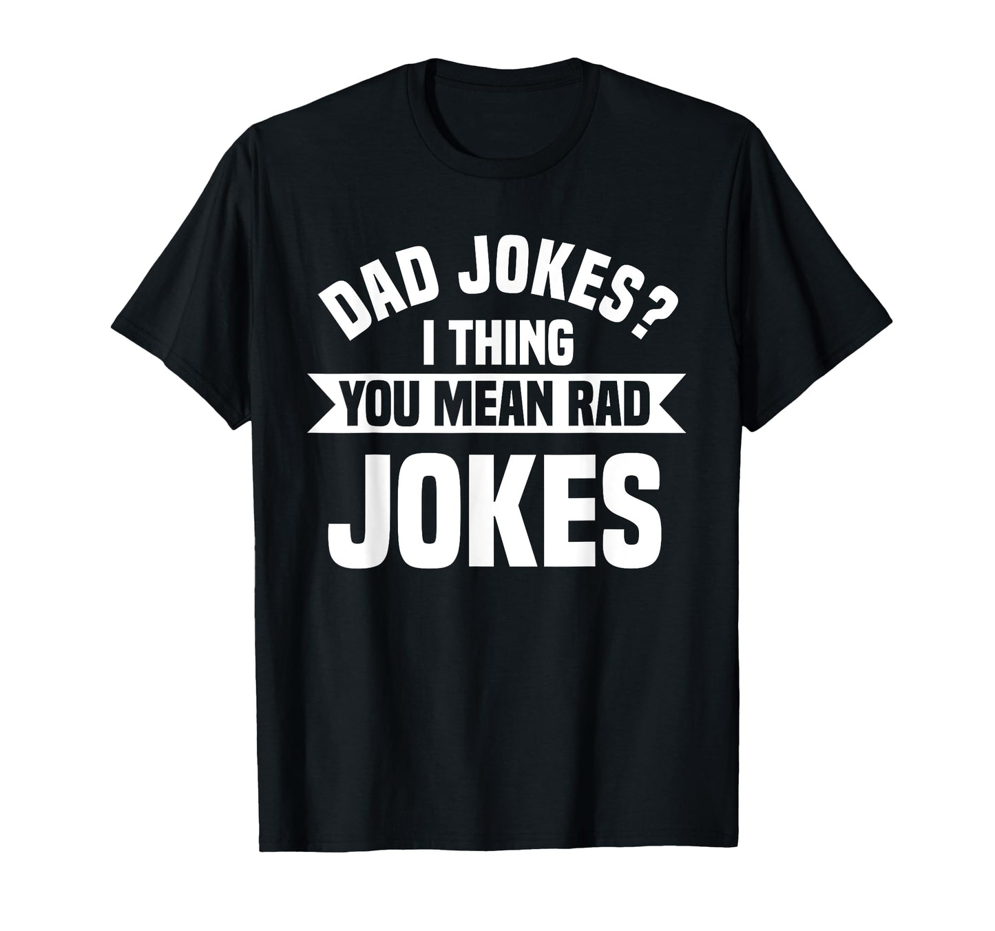 Dad Jokes You Mean Rad Jokes Funny T-Shirt - Custom Art Print Men Women - T-Shirt, Sweatshirt, Hoodie
