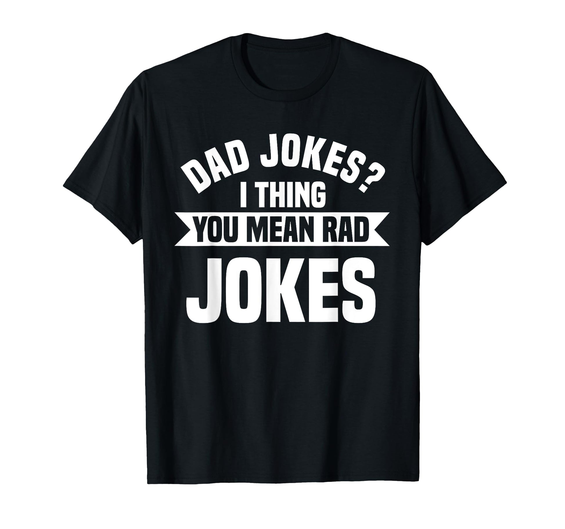 Dad Jokes You Mean Rad Jokes Funny T-Shirt - Custom Art Print Men Women - T-Shirt, Sweatshirt, Hoodie