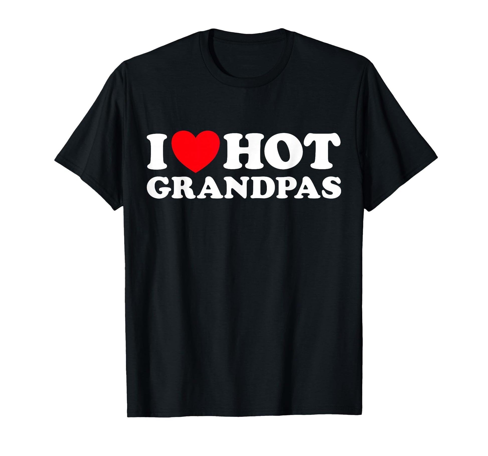 I Love Hot Grandpas Funny Grand Dad Gilf T-Shirt - Graphic Print Men Women - T-Shirt, Sweatshirt, Hoodie