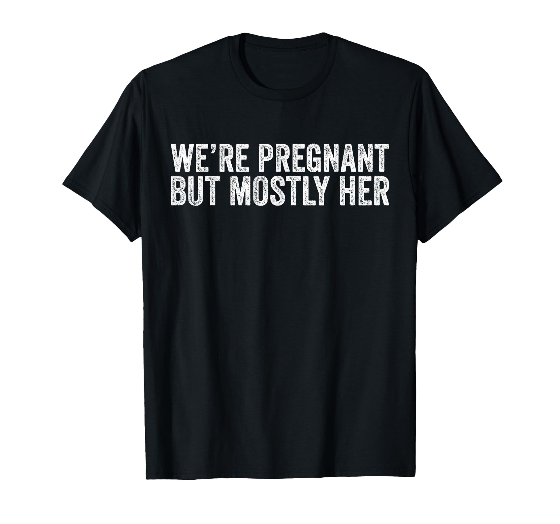 Were Pregnant But Mostly Her Dad T-Shirt - Novelty Apparel Men Women - T-Shirt, Sweatshirt, Hoodie
