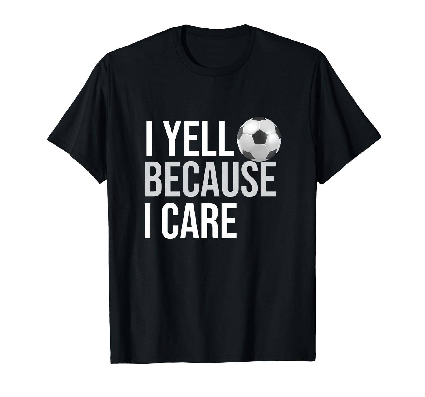 I Yell Because I Care Funny Soccer T-Shirt - Trendy Graphic Men Women - T-Shirt, Sweatshirt, Hoodie