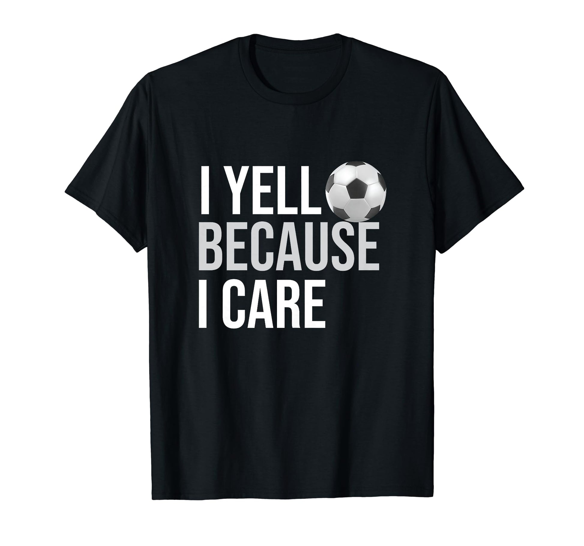 I Yell Because I Care Funny Soccer T-Shirt - Trendy Graphic Men Women - T-Shirt, Sweatshirt, Hoodie